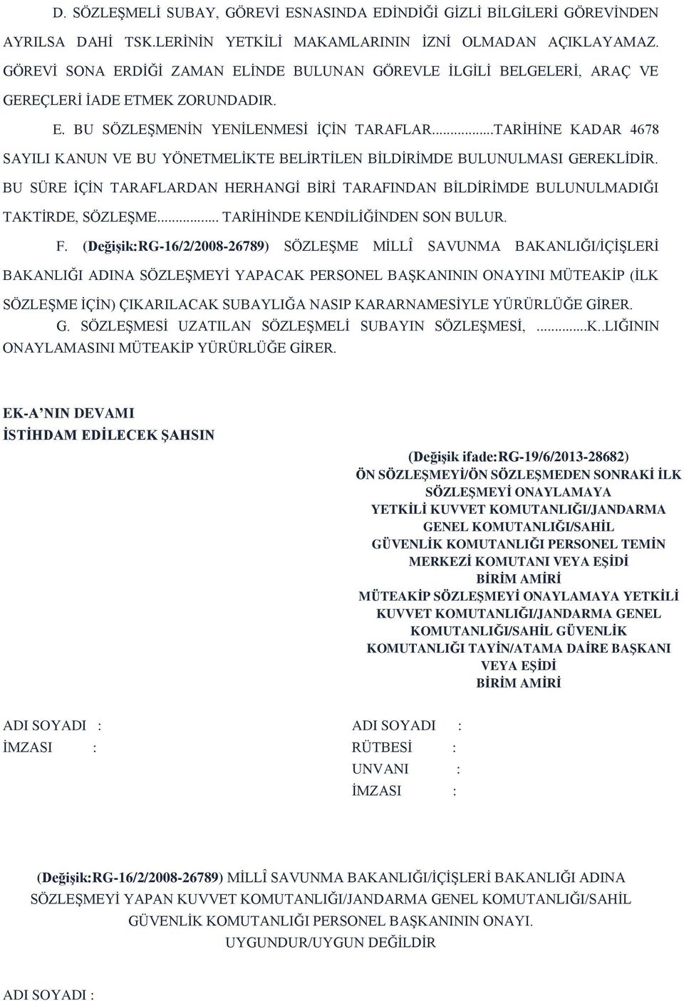 ..TARİHİNE KADAR 4678 SAYILI KANUN VE BU YÖNETMELİKTE BELİRTİLEN BİLDİRİMDE BULUNULMASI GEREKLİDİR. BU SÜRE İÇİN TARAFLARDAN HERHANGİ BİRİ TARAFINDAN BİLDİRİMDE BULUNULMADIĞI TAKTİRDE, SÖZLEŞME.