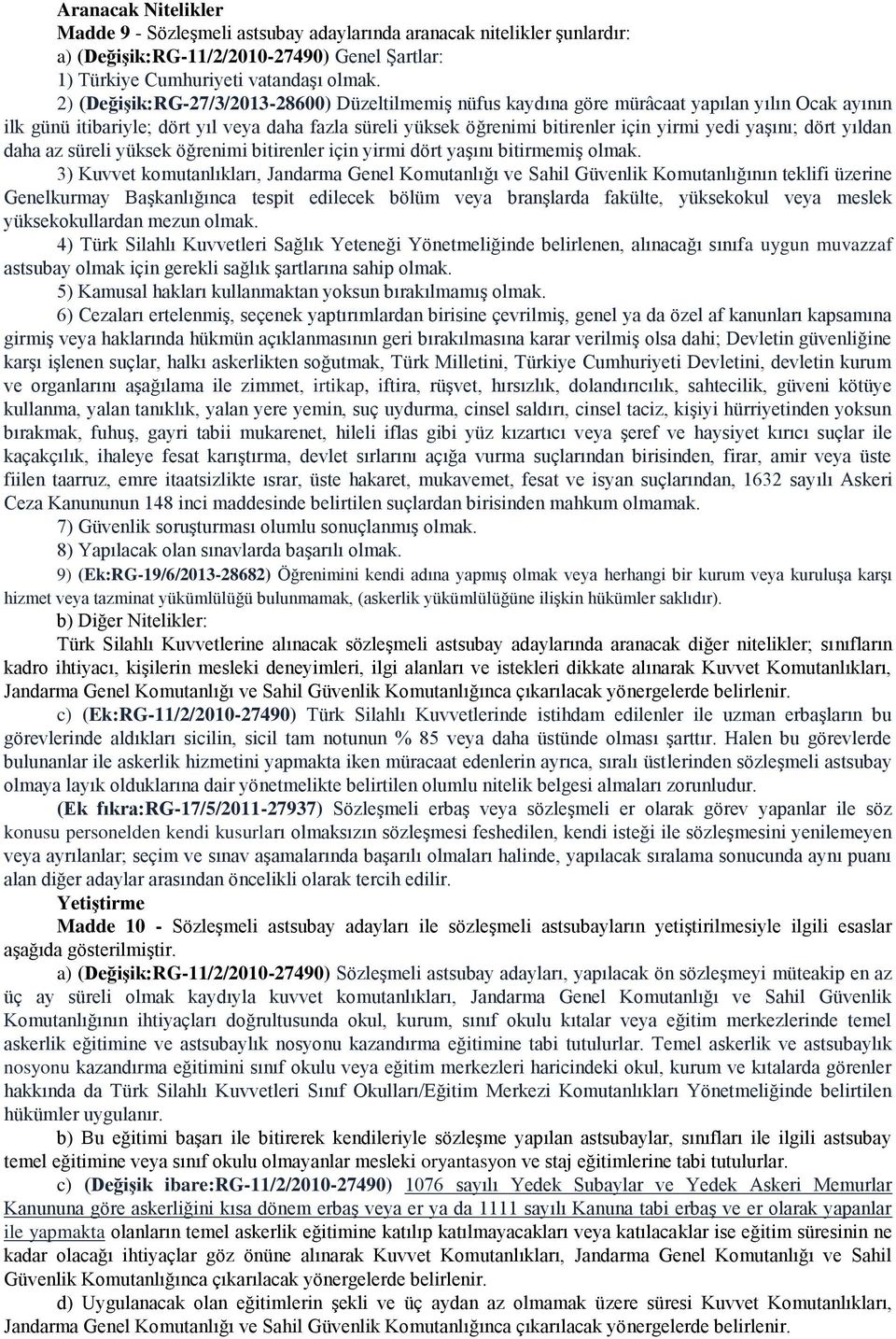 yaşını; dört yıldan daha az süreli yüksek öğrenimi bitirenler için yirmi dört yaşını bitirmemiş olmak.