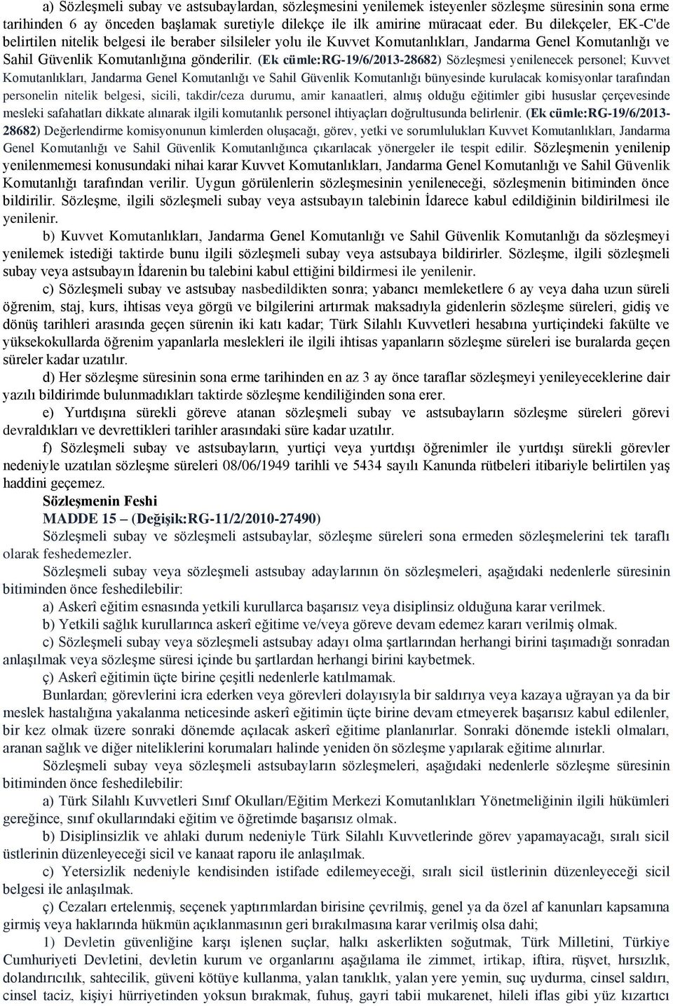 (Ek cümle:rg-19/6/2013-28682) Sözleşmesi yenilenecek personel; Kuvvet Komutanlıkları, Jandarma Genel Komutanlığı ve Sahil Güvenlik Komutanlığı bünyesinde kurulacak komisyonlar tarafından personelin