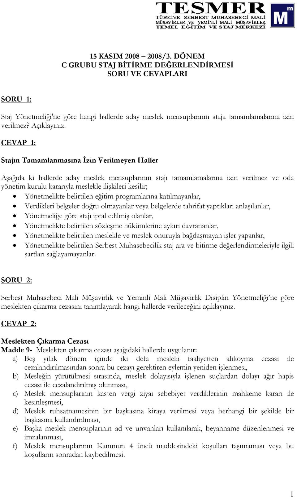 CEVAP 1: Stajın Tamamlanmasına İzin Verilmeyen Haller Aşağıda ki hallerde aday meslek mensuplarının stajı tamamlamalarına izin verilmez ve oda yönetim kurulu kararıyla meslekle ilişkileri kesilir;