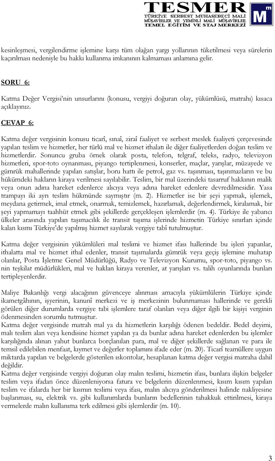 CEVAP 6: Katma değer vergisinin konusu ticarî, sınaî, ziraî faaliyet ve serbest meslek faaliyeti çerçevesinde yapılan teslim ve hizmetler, her türlü mal ve hizmet ithalatı ile diğer faaliyetlerden