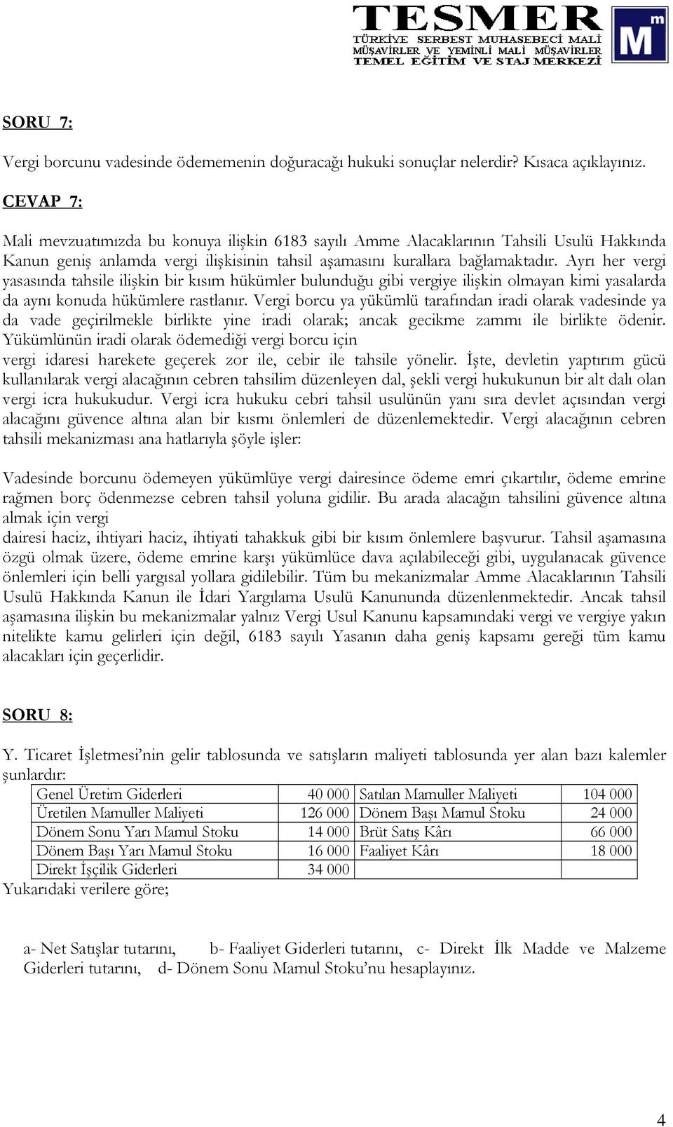 Ayrı her vergi yasasında tahsile ilişkin bir kısım hükümler bulunduğu gibi vergiye ilişkin olmayan kimi yasalarda da aynı konuda hükümlere rastlanır.