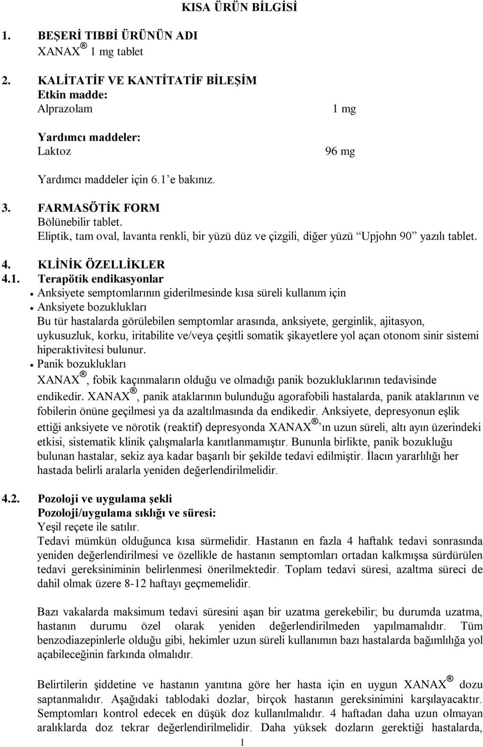 Terapötik endikasyonlar Anksiyete semptomlarının giderilmesinde kısa süreli kullanım için Anksiyete bozuklukları Bu tür hastalarda görülebilen semptomlar arasında, anksiyete, gerginlik, ajitasyon,