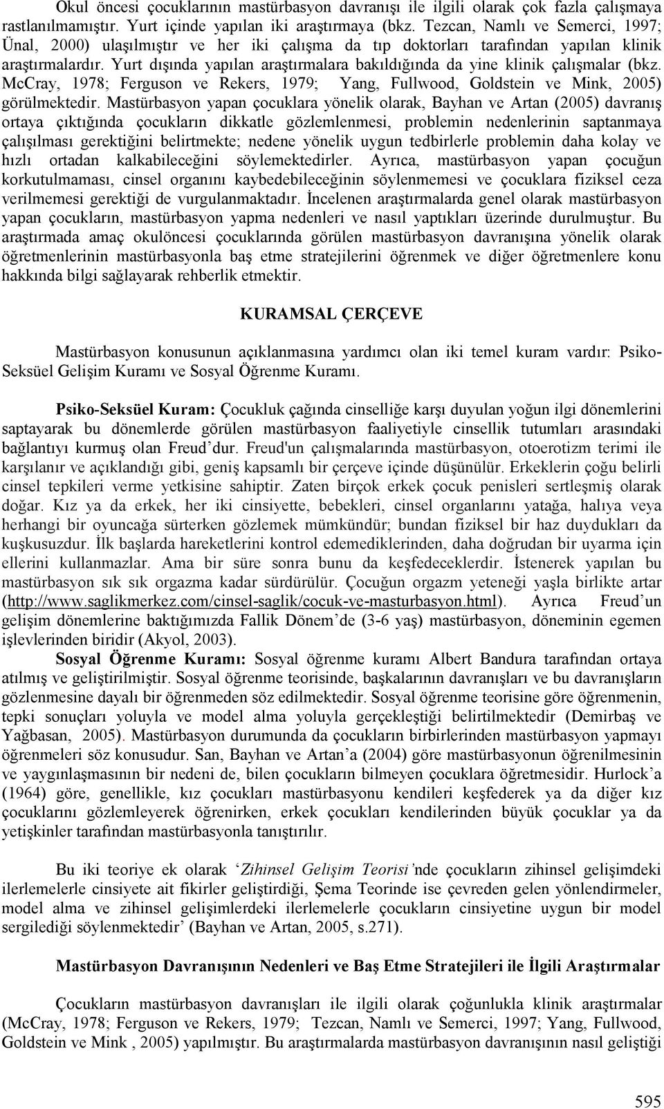 lnda da yine klinik çalljmalar (bkz. McCray, 1978; Ferguson ve Rekers, 1979; Yang, Fullwood, Goldstein ve Mink, 2005) görülmektedir.