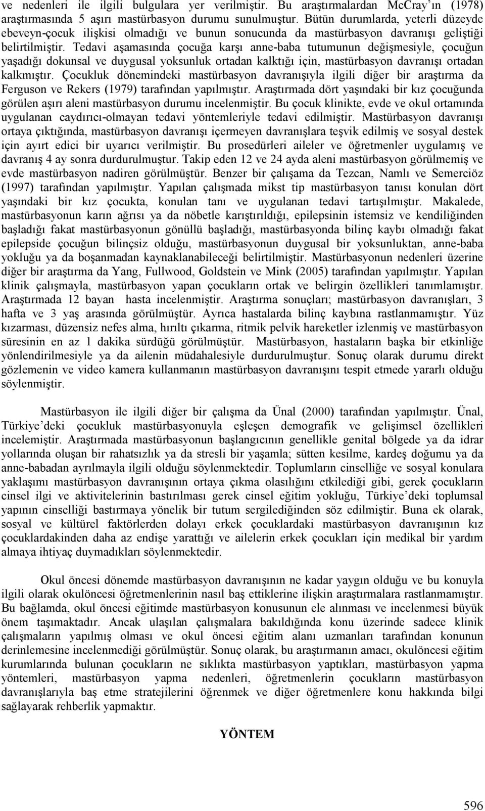 ijmesiyle, çocu!un yajadl!l dokunsal ve duygusal yoksunluk ortadan kalktl!l için, mastürbasyon davranljl ortadan kalkmljtlr. Çocukluk dönemindeki mastürbasyon davranljlyla ilgili di!