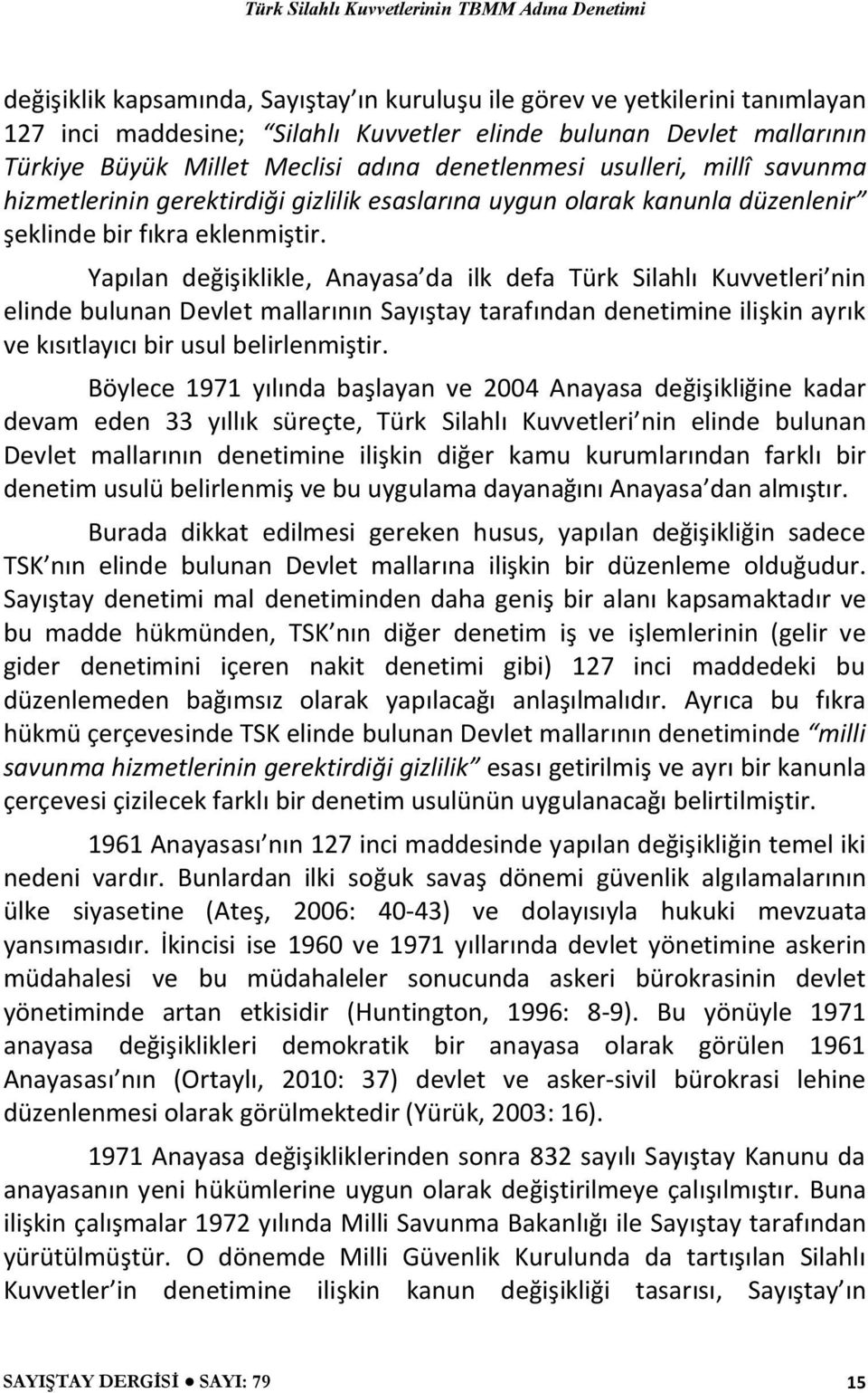 Yapılan değişiklikle, Anayasa da ilk defa Türk Silahlı Kuvvetleri nin elinde bulunan Devlet mallarının Sayıştay tarafından denetimine ilişkin ayrık ve kısıtlayıcı bir usul belirlenmiştir.