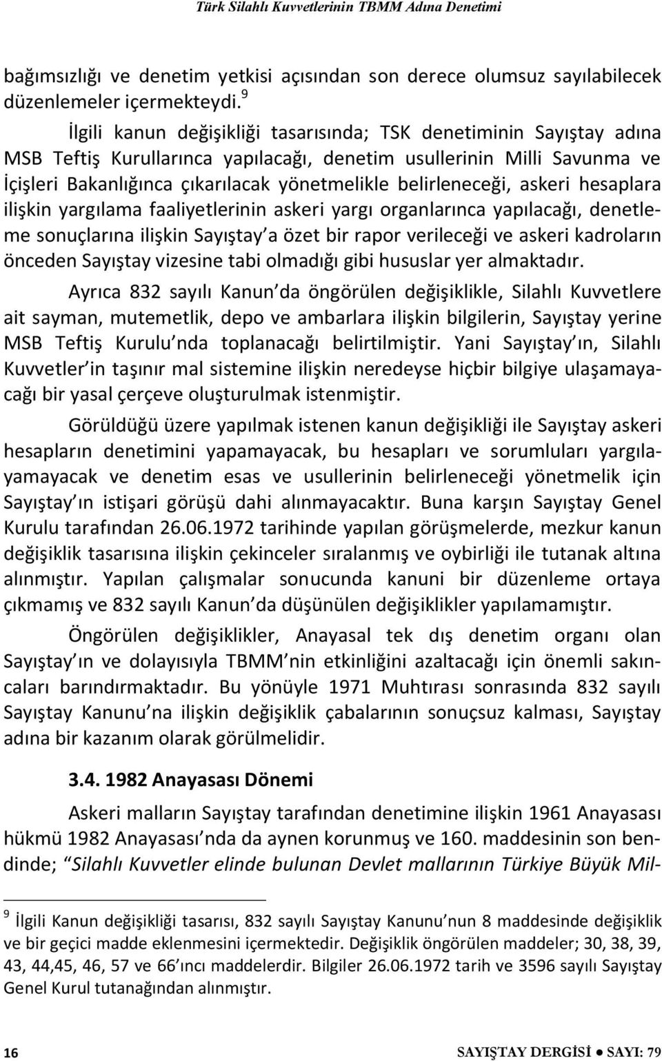 belirleneceği, askeri hesaplara ilişkin yargılama faaliyetlerinin askeri yargı organlarınca yapılacağı, denetleme sonuçlarına ilişkin Sayıştay a özet bir rapor verileceği ve askeri kadroların önceden