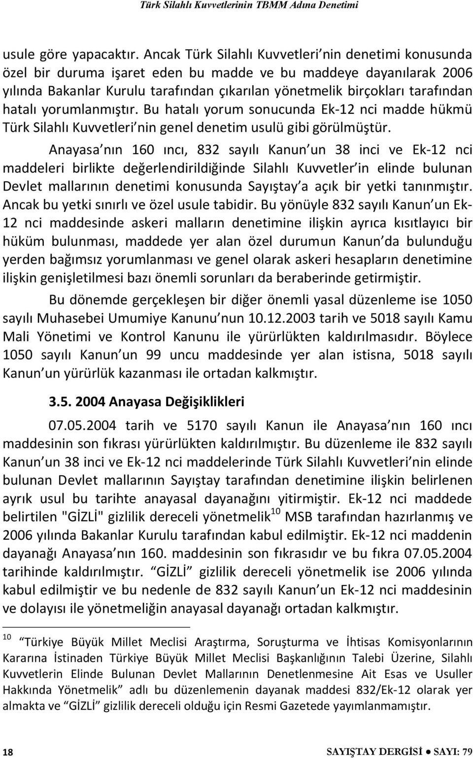 hatalı yorumlanmıştır. Bu hatalı yorum sonucunda Ek-12 nci madde hükmü Türk Silahlı Kuvvetleri nin genel denetim usulü gibi görülmüştür.