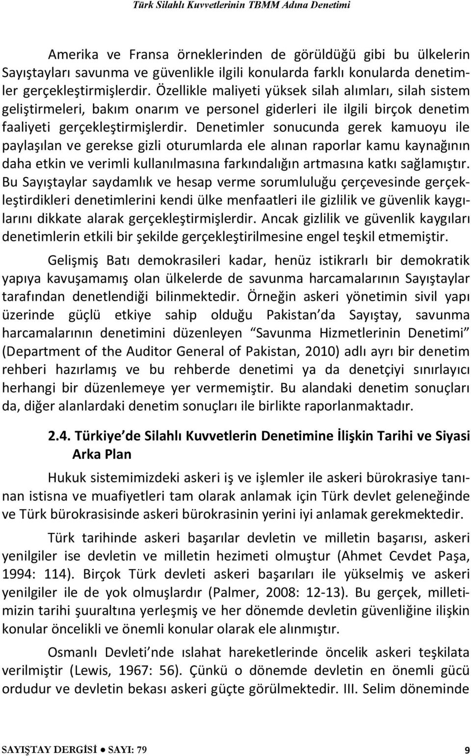 Denetimler sonucunda gerek kamuoyu ile paylaşılan ve gerekse gizli oturumlarda ele alınan raporlar kamu kaynağının daha etkin ve verimli kullanılmasına farkındalığın artmasına katkı sağlamıştır.