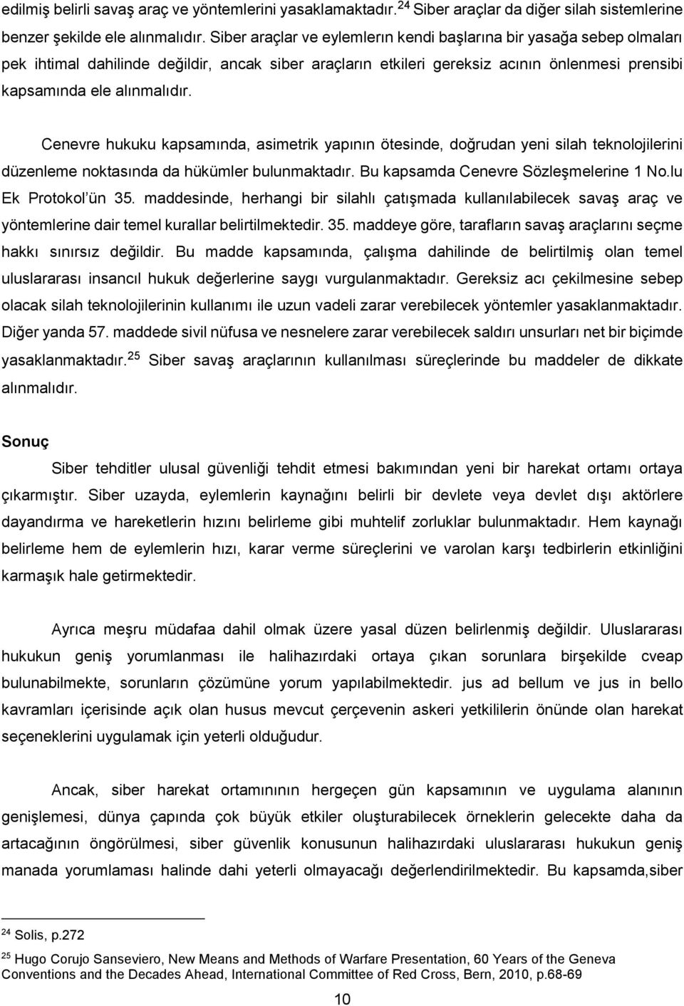 Cenevre hukuku kapsamında, asimetrik yapının ötesinde, doğrudan yeni silah teknolojilerini düzenleme noktasında da hükümler bulunmaktadır. Bu kapsamda Cenevre Sözleşmelerine 1 No.lu Ek Protokol ün 35.