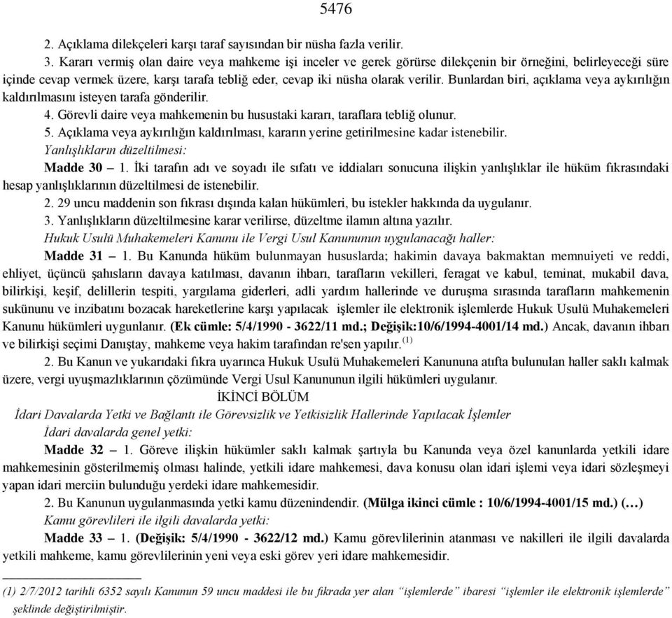 Bunlardan biri, açıklama veya aykırılığın kaldırılmasını isteyen tarafa gönderilir. 4. Görevli daire veya mahkemenin bu husustaki kararı, taraflara tebliğ olunur. 5.