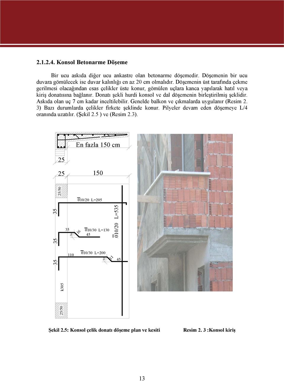 Donatı şekli hurdi konsol ve dal döşemenin birleştirilmiş şeklidir. Askıda olan uç 7 cm kadar inceltilebilir. Genelde balkon ve çıkmalarda uygulanır (Resim 2.