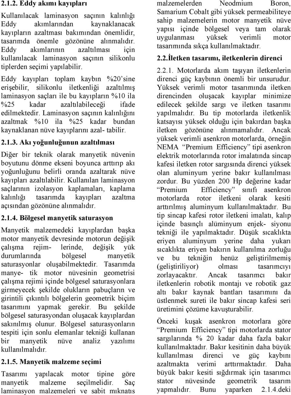 Eddy kayıpları toplam kaybın %20 sine erişebilir, silikonlu iletkenliği azaltılmış laminasyon saçları ile bu kayıpların %10 ila %25 kadar azaltılabileceği ifade edilmektedir.