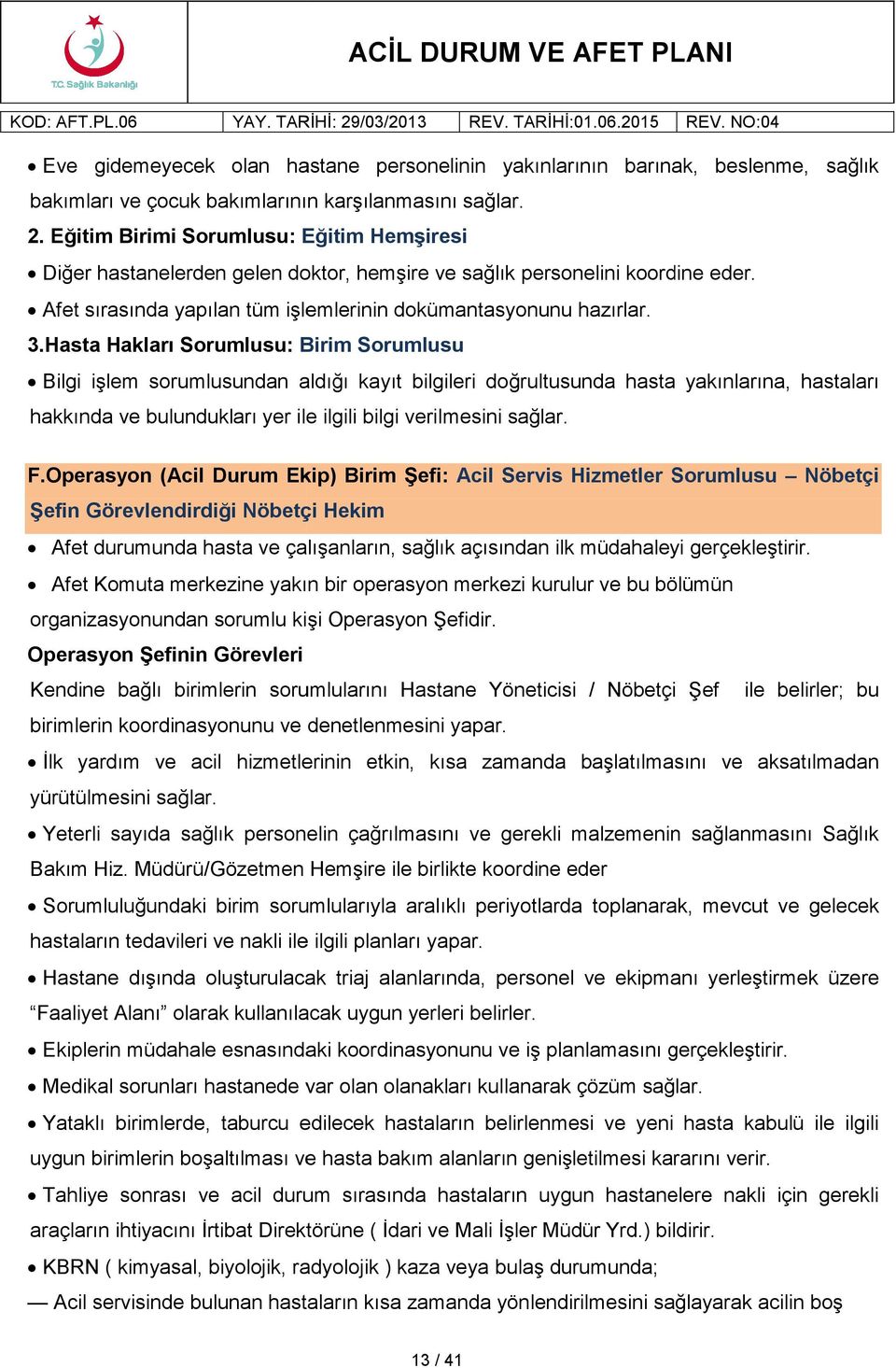 Hasta Hakları Sorumlusu: Birim Sorumlusu Bilgi işlem sorumlusundan aldığı kayıt bilgileri doğrultusunda hasta yakınlarına, hastaları hakkında ve bulundukları yer ile ilgili bilgi verilmesini sağlar.