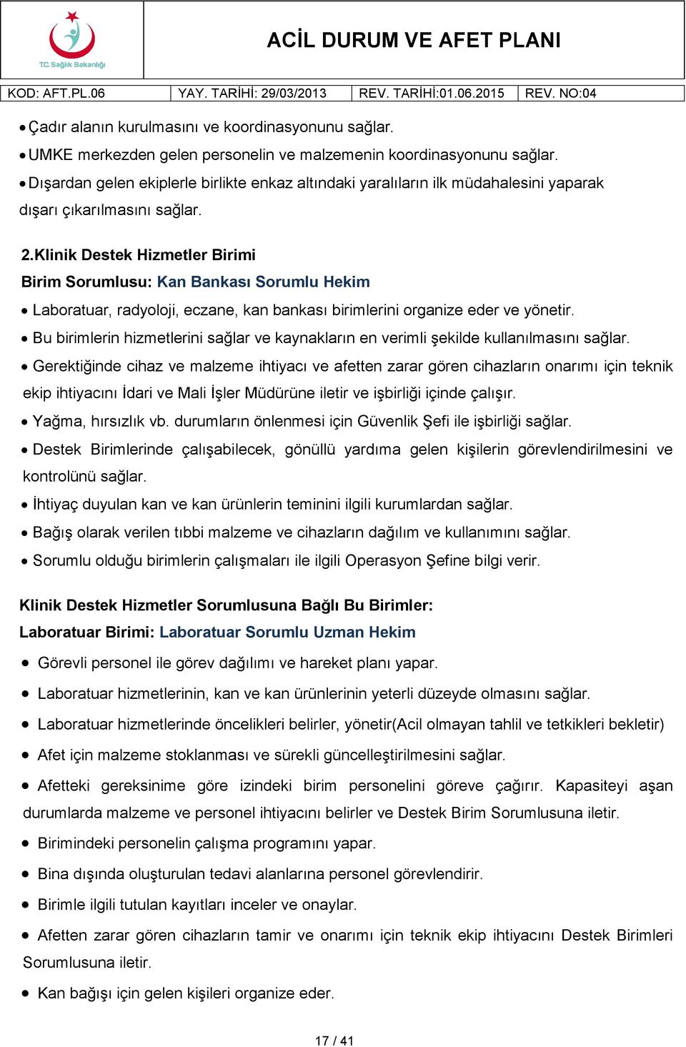 Klinik Destek Hizmetler Birimi Birim Sorumlusu: Kan Bankası Sorumlu Hekim Laboratuar, radyoloji, eczane, kan bankası birimlerini organize eder ve yönetir.