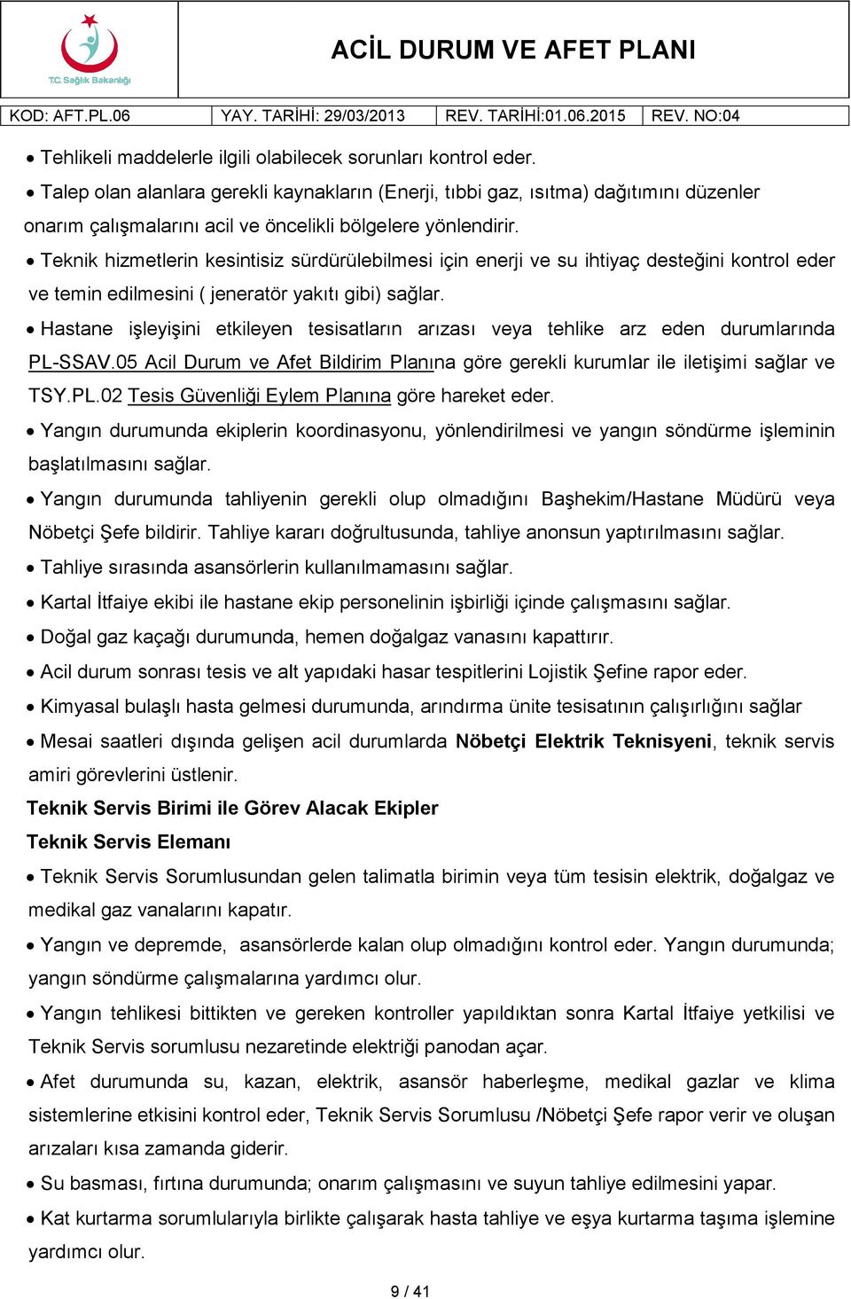 Teknik hizmetlerin kesintisiz sürdürülebilmesi için enerji ve su ihtiyaç desteğini kontrol eder ve temin edilmesini ( jeneratör yakıtı gibi) sağlar.