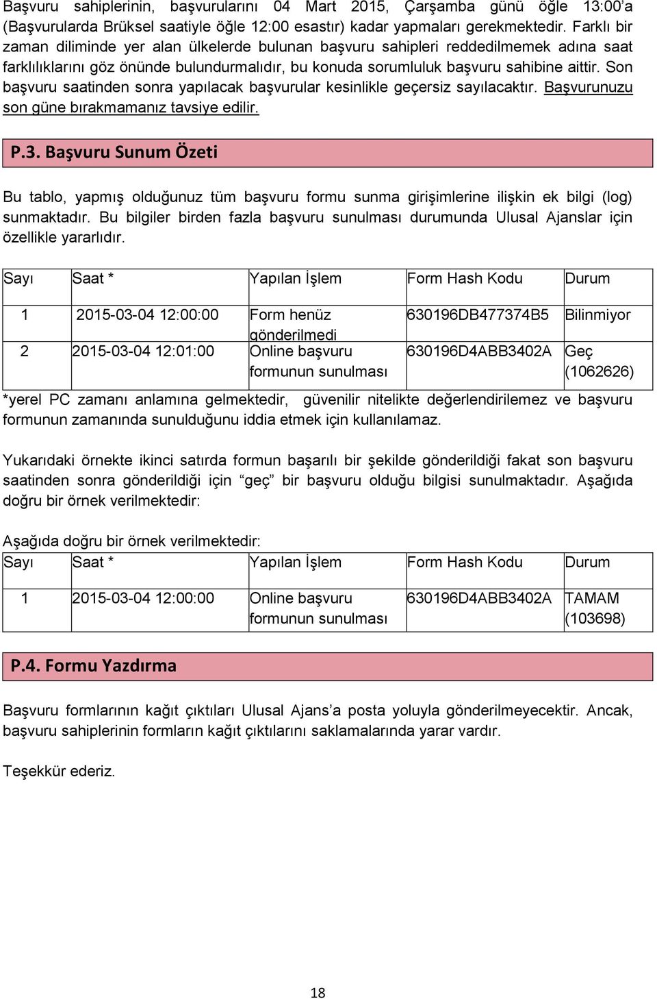 Son başvuru saatinden sonra yapılacak başvurular kesinlikle geçersiz sayılacaktır. Başvurunuzu son güne bırakmamanız tavsiye edilir. P.3.