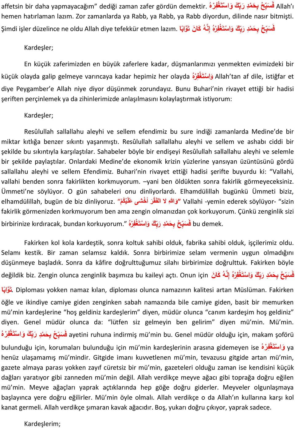 Şimdi işler düzelince ne oldu Allah diye tefekkür etmen Kardeşler; En küçük zaferimizden en büyük zaferlere kadar, düşmanlarımızı yenmekten evimizdeki bir küçük olayda galip gelmeye varıncaya kadar