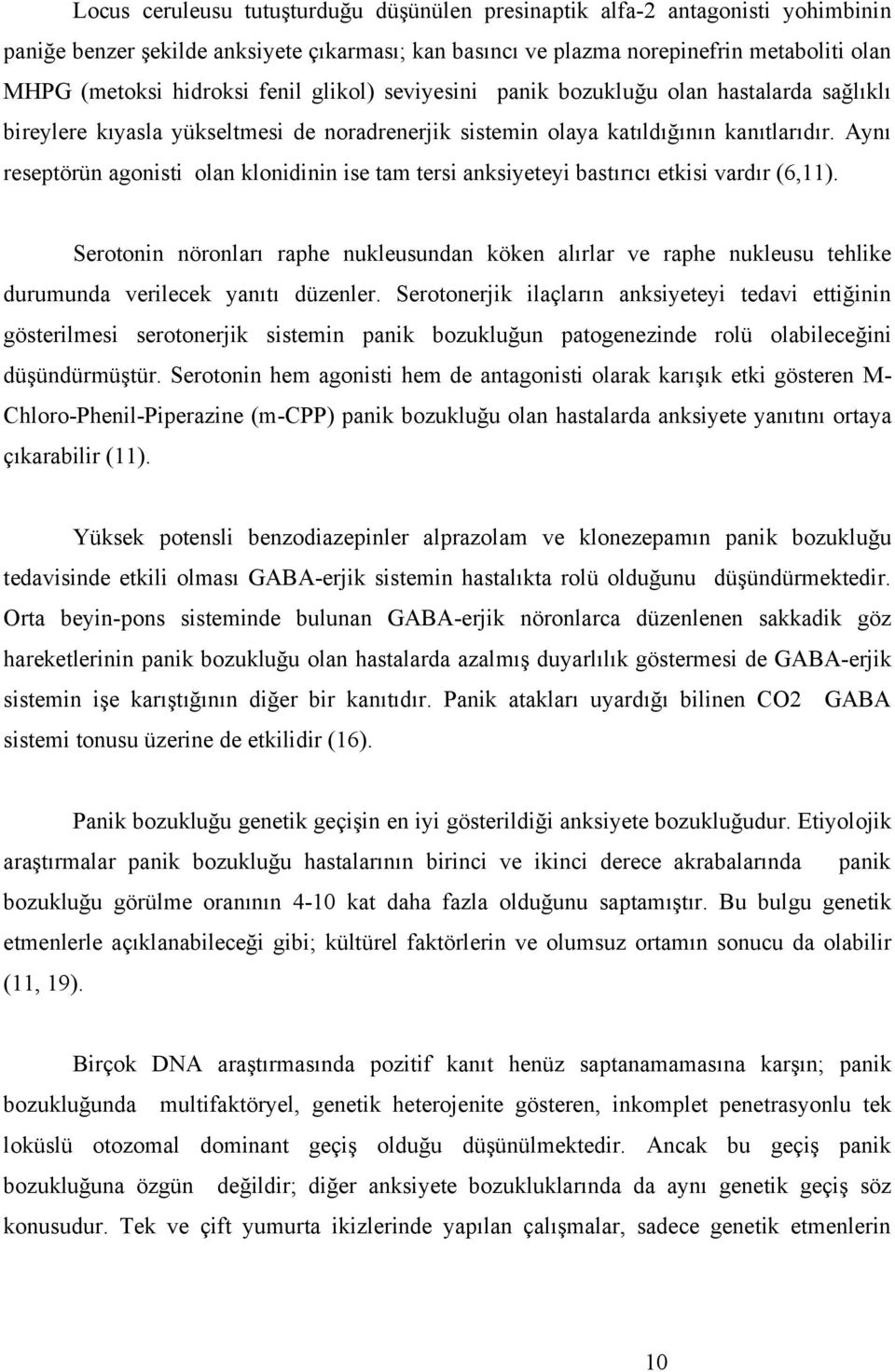 Aynı reseptörün agonisti olan klonidinin ise tam tersi anksiyeteyi bastırıcı etkisi vardır (6,11).