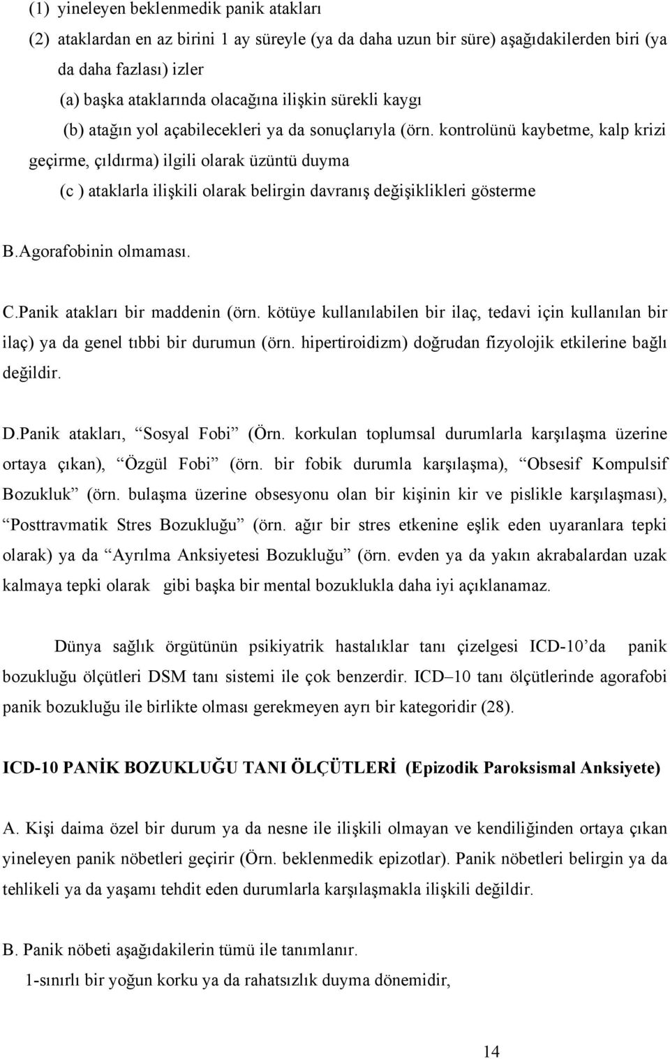 kontrolünü kaybetme, kalp krizi geçirme, çıldırma) ilgili olarak üzüntü duyma (c ) ataklarla ilişkili olarak belirgin davranış değişiklikleri gösterme B.Agorafobinin olmaması. C.