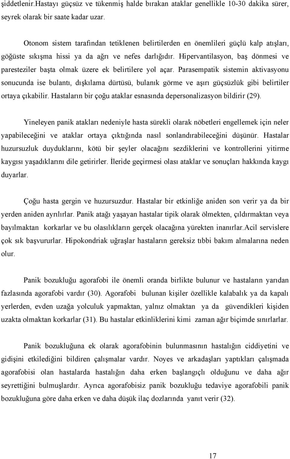 Hipervantilasyon, baş dönmesi ve paresteziler başta olmak üzere ek belirtilere yol açar.