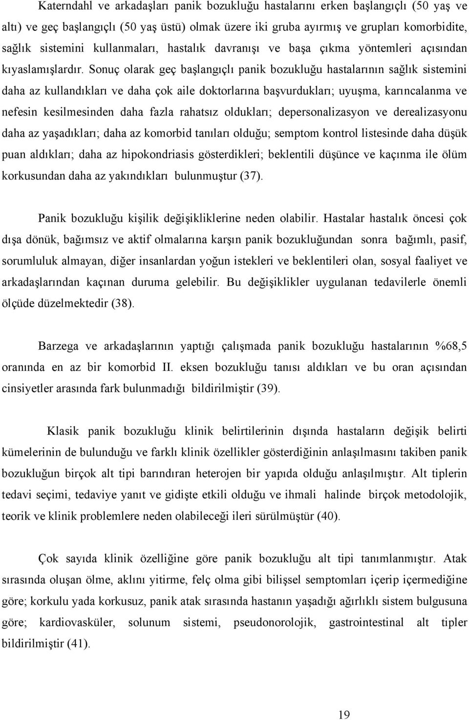 Sonuç olarak geç başlangıçlı panik bozukluğu hastalarının sağlık sistemini daha az kullandıkları ve daha çok aile doktorlarına başvurdukları; uyuşma, karıncalanma ve nefesin kesilmesinden daha fazla