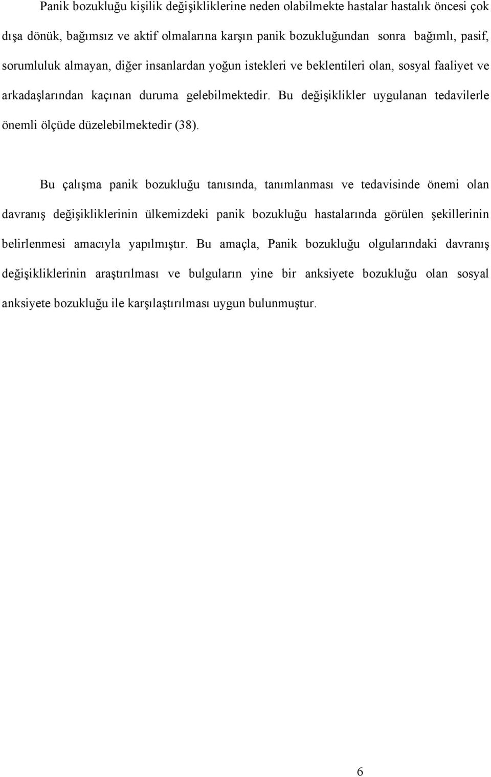 Bu çalışma panik bozukluğu tanısında, tanımlanması ve tedavisinde önemi olan davranış değişikliklerinin ülkemizdeki panik bozukluğu hastalarında görülen şekillerinin belirlenmesi amacıyla yapılmıştır.