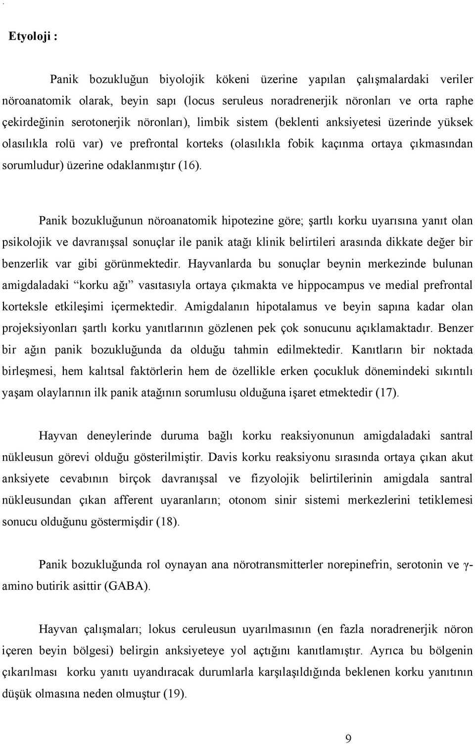 Panik bozukluğunun nöroanatomik hipotezine göre; şartlı korku uyarısına yanıt olan psikolojik ve davranışsal sonuçlar ile panik atağı klinik belirtileri arasında dikkate değer bir benzerlik var gibi