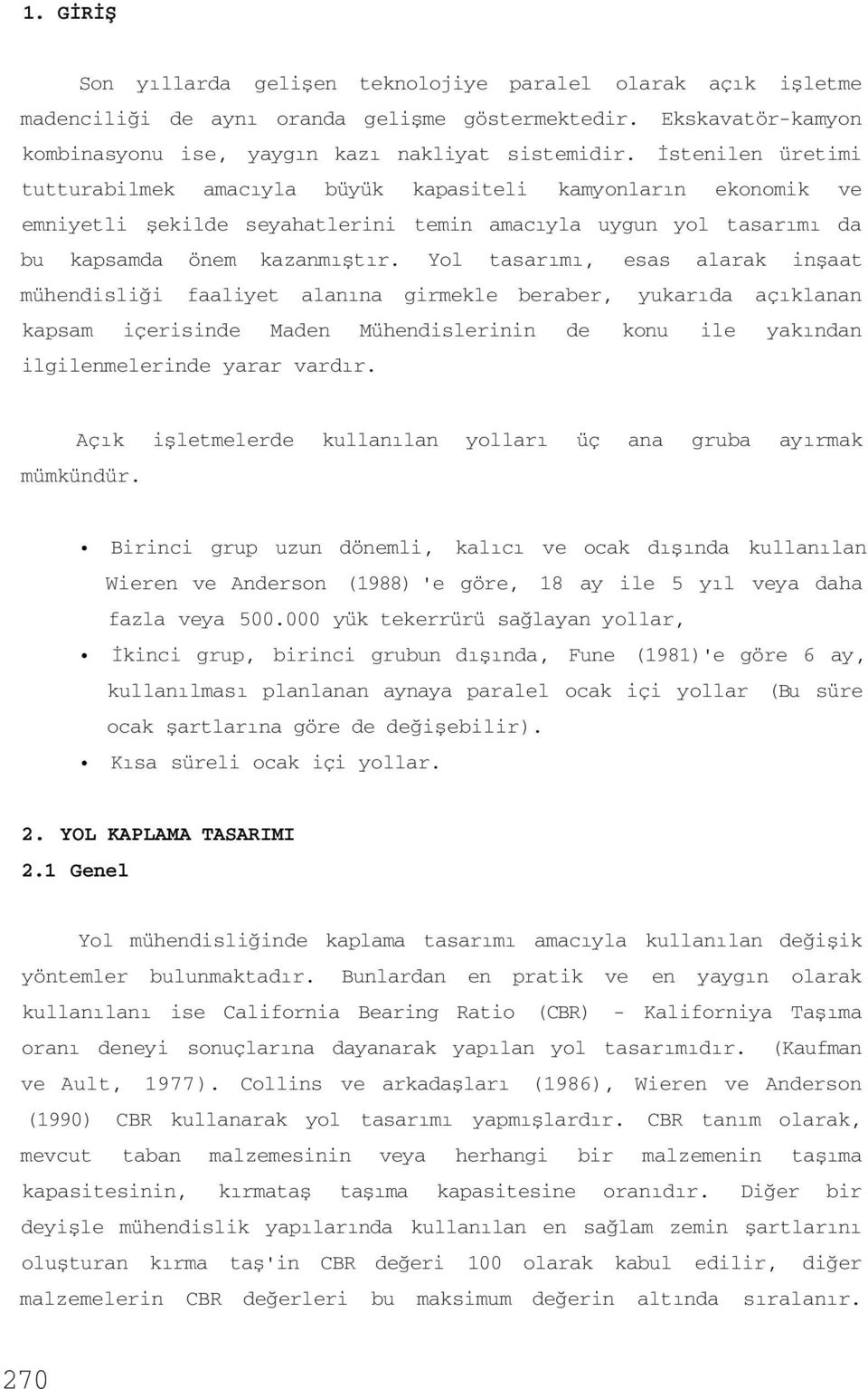 Yol tasarımı, esas alarak inşaat mühendisliği faaliyet alanına girmekle beraber, yukarıda açıklanan kapsam içerisinde Maden Mühendislerinin de konu ile yakından ilgilenmelerinde yarar vardır.