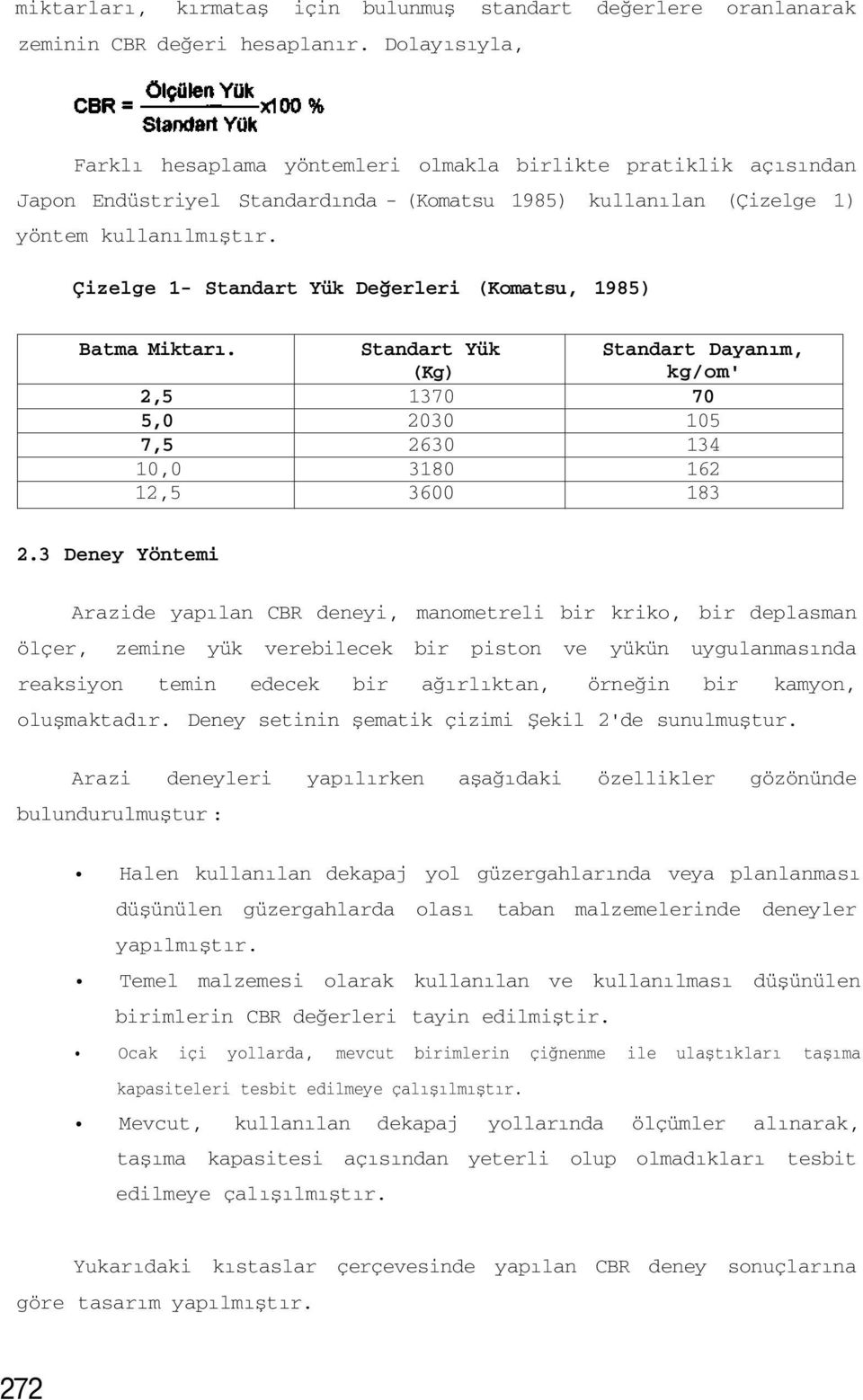 Çizelge 1- Standart Yük Değerleri (Komatsu, 1985) Batma Miktarı. 2,5 5,0 7,5 10,0 12,5 Standart Yük (Kg) 1370 2030 2630 3180 3600 Standart Dayanım, kg/om' 70 105 134 162 183 2.