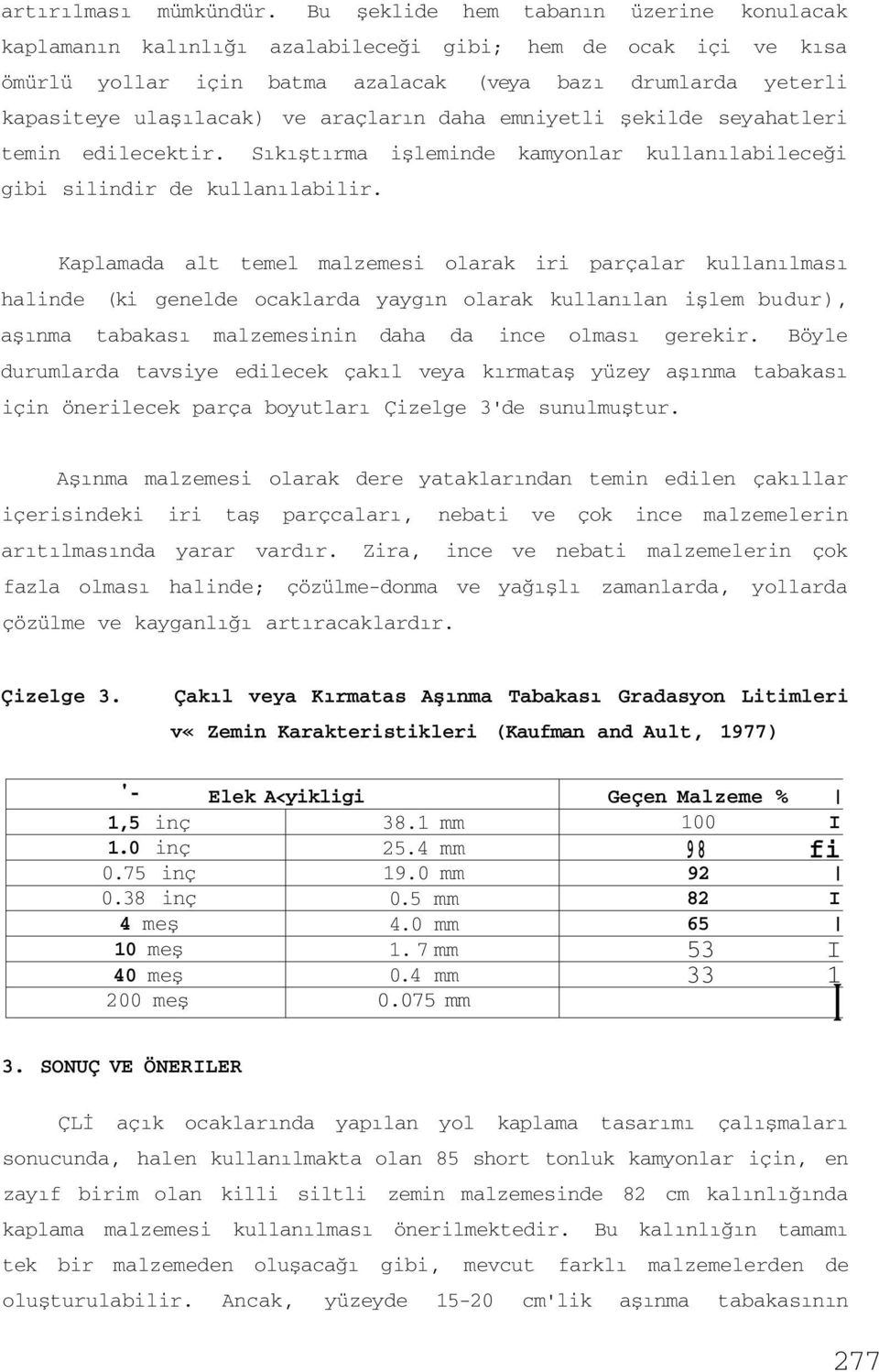 araçların daha emniyetli şekilde seyahatleri temin edilecektir. Sıkıştırma işleminde kamyonlar kullanılabileceği gibi silindir de kullanılabilir.