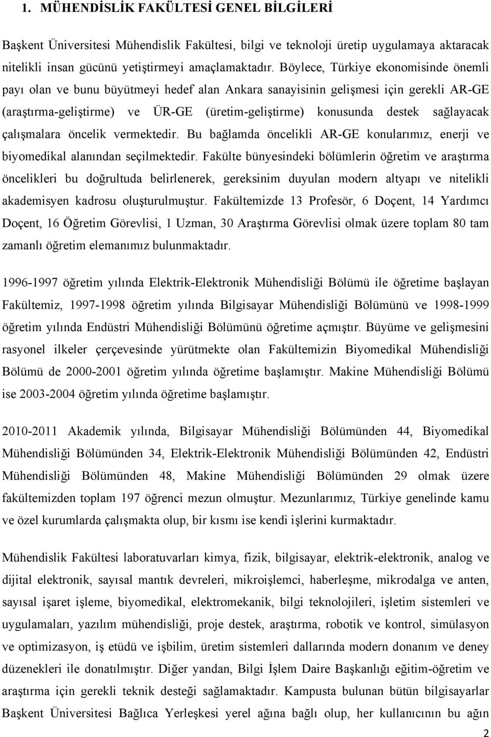 sağlayacak çalışmalara öncelik vermektedir. Bu bağlamda öncelikli AR-GE konularımız, enerji ve biyomedikal alanından seçilmektedir.