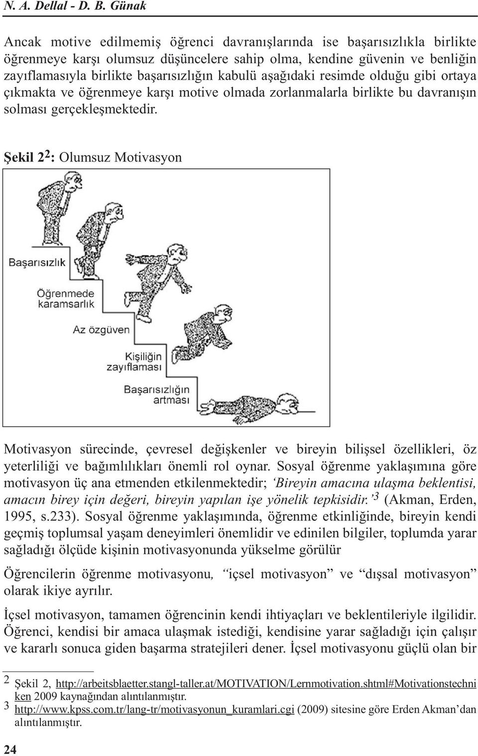 kabulü aşağıdaki resimde olduğu gibi ortaya çıkmakta ve öğrenmeye karşı motive olmada zorlanmalarla birlikte bu davranışın solması gerçekleşmektedir.