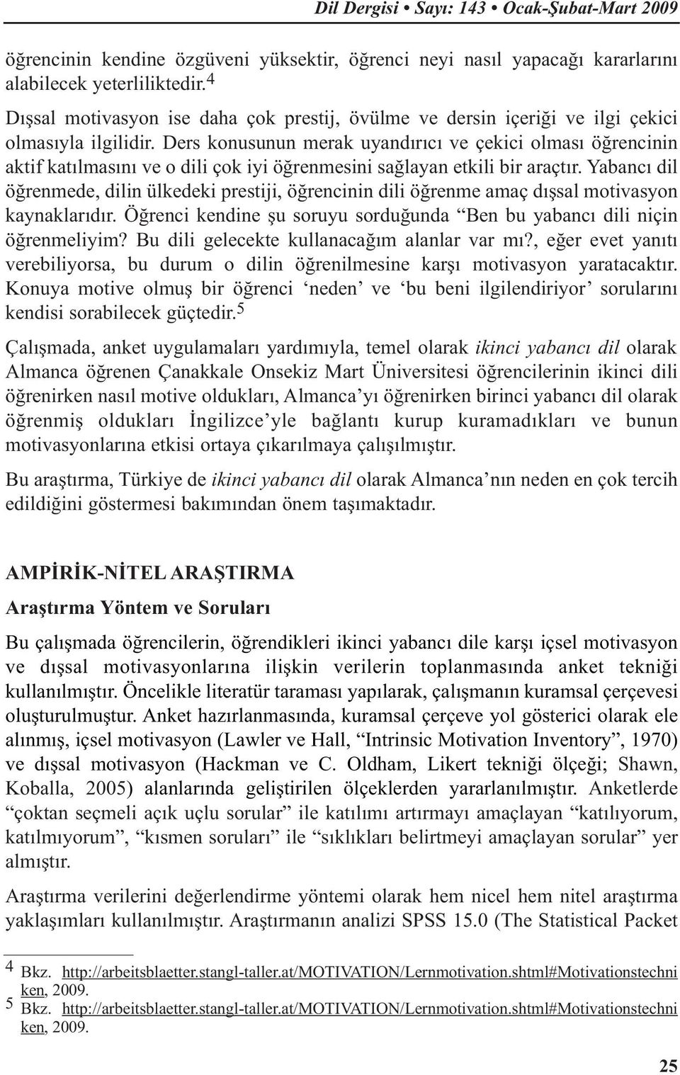 Ders konusunun merak uyandırıcı ve çekici olması öğrencinin aktif katılmasını ve o dili çok iyi öğrenmesini sağlayan etkili bir araçtır.