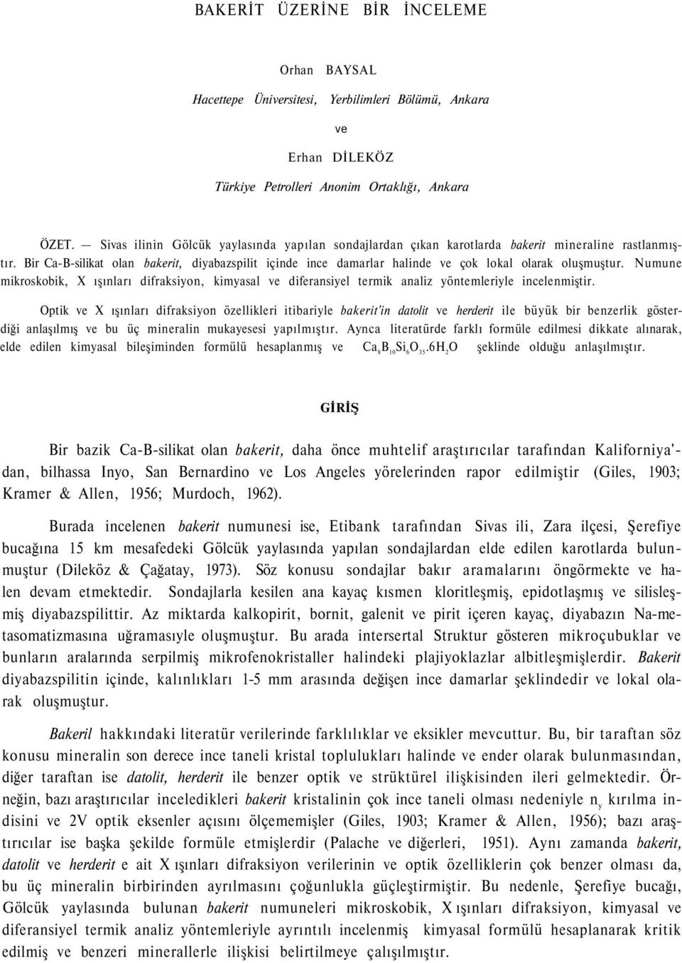 Bir Ca-B-silikat olan bakerit, diyabazspilit içinde ince damarlar halinde ve çok lokal olarak oluşmuştur.