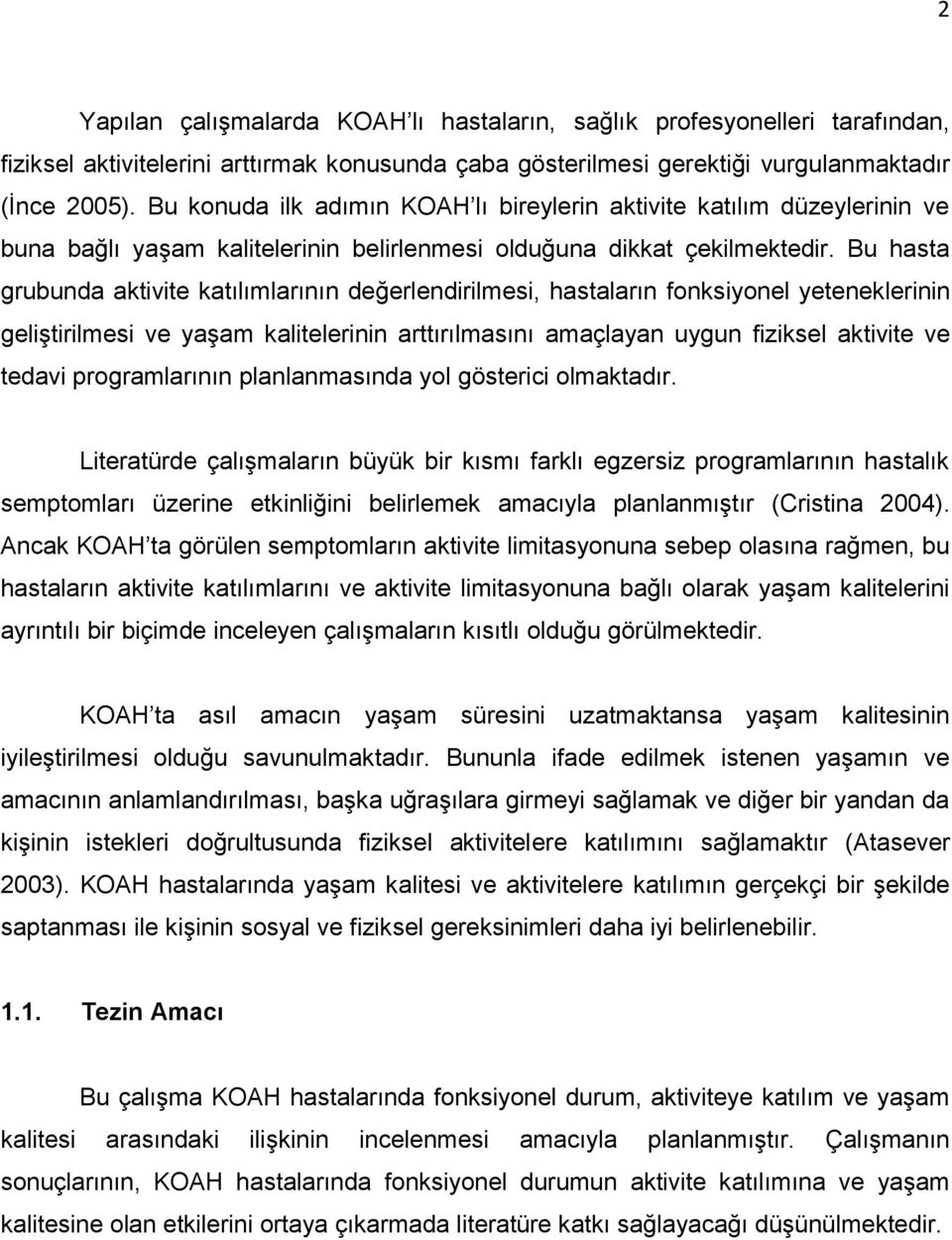 Bu hasta grubunda aktivite katılımlarının değerlendirilmesi, hastaların fonksiyonel yeteneklerinin geliştirilmesi ve yaşam kalitelerinin arttırılmasını amaçlayan uygun fiziksel aktivite ve tedavi