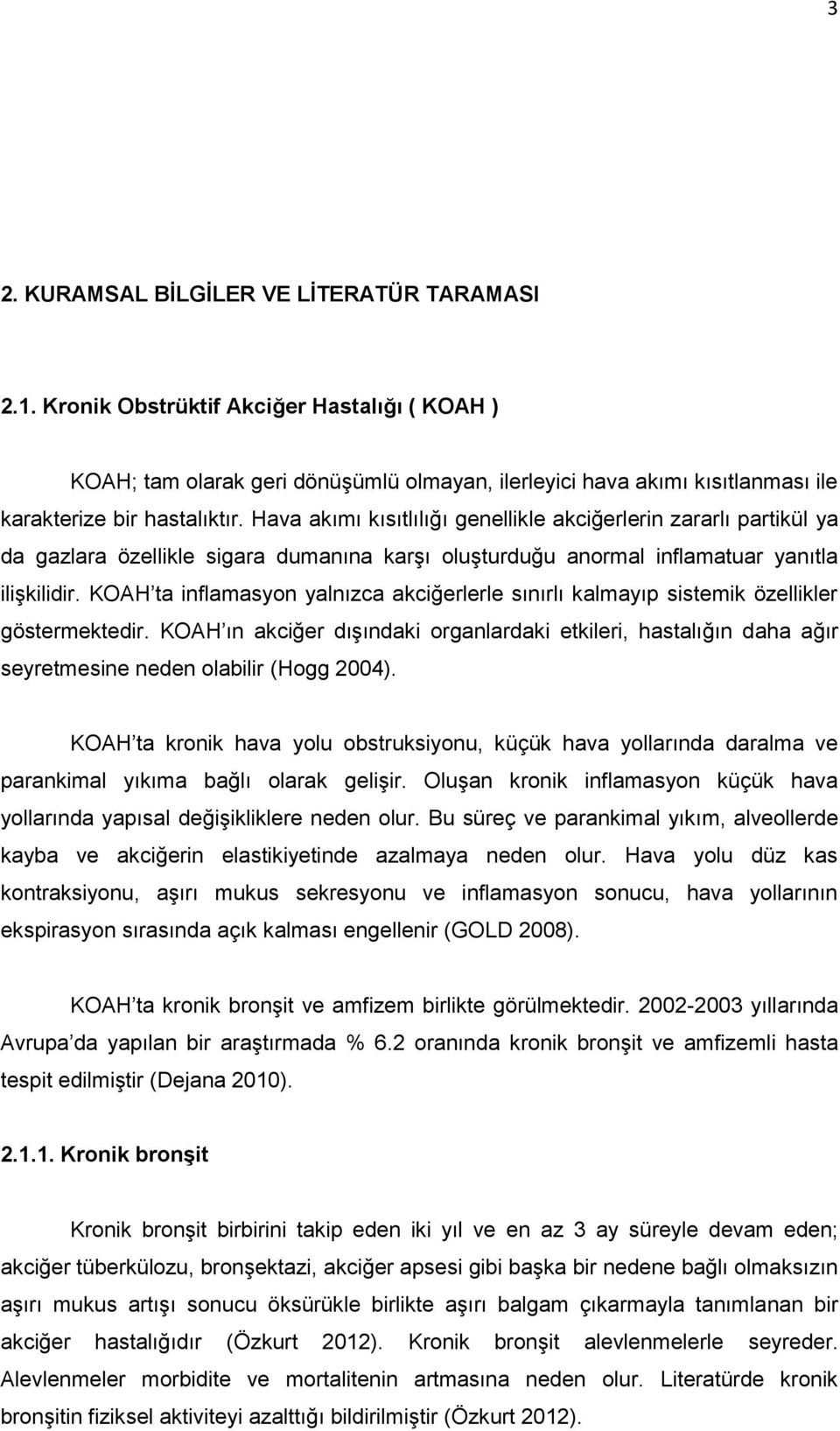 Hava akımı kısıtlılığı genellikle akciğerlerin zararlı partikül ya da gazlara özellikle sigara dumanına karşı oluşturduğu anormal inflamatuar yanıtla ilişkilidir.