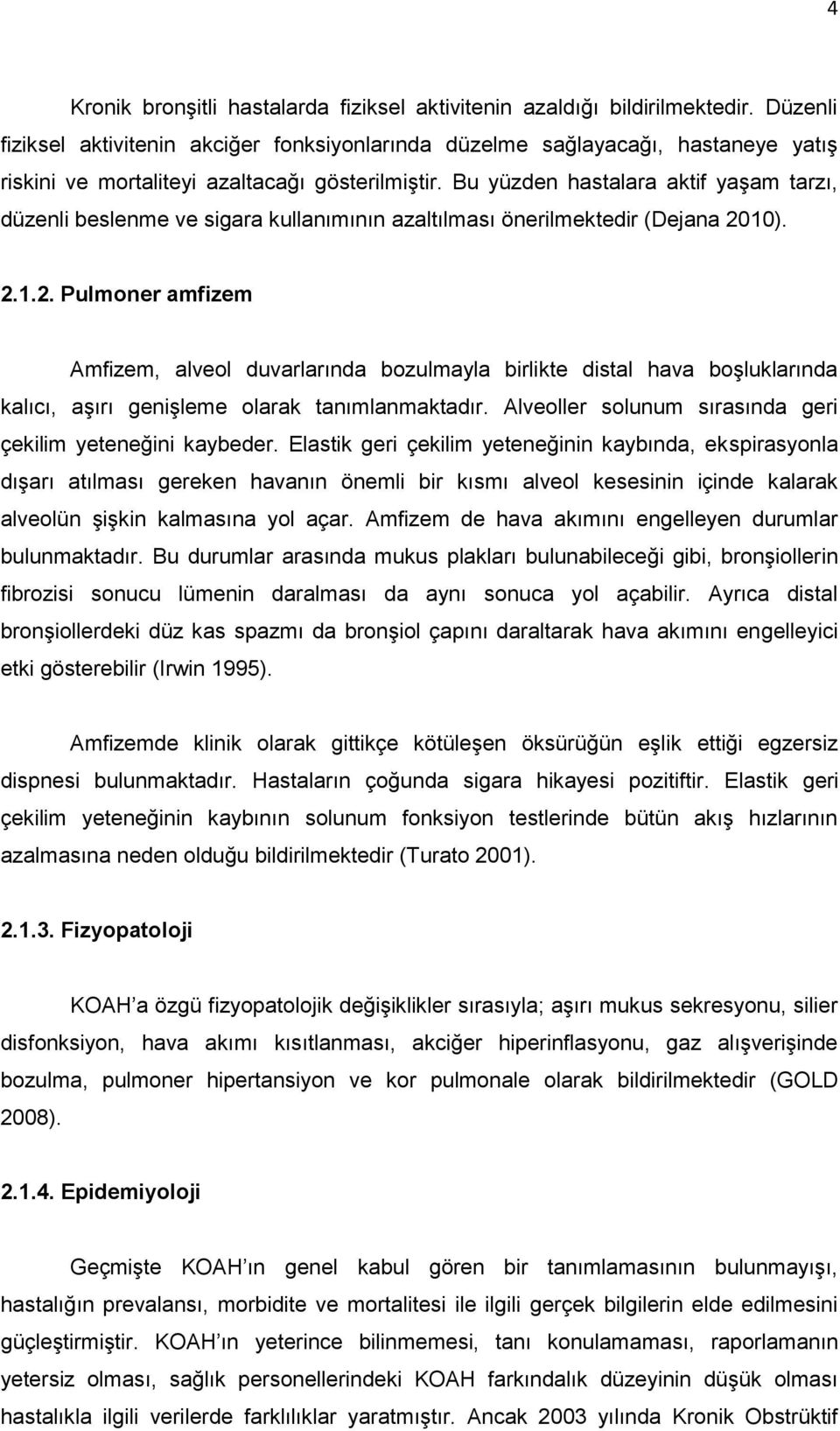 Bu yüzden hastalara aktif yaşam tarzı, düzenli beslenme ve sigara kullanımının azaltılması önerilmektedir (Dejana 20