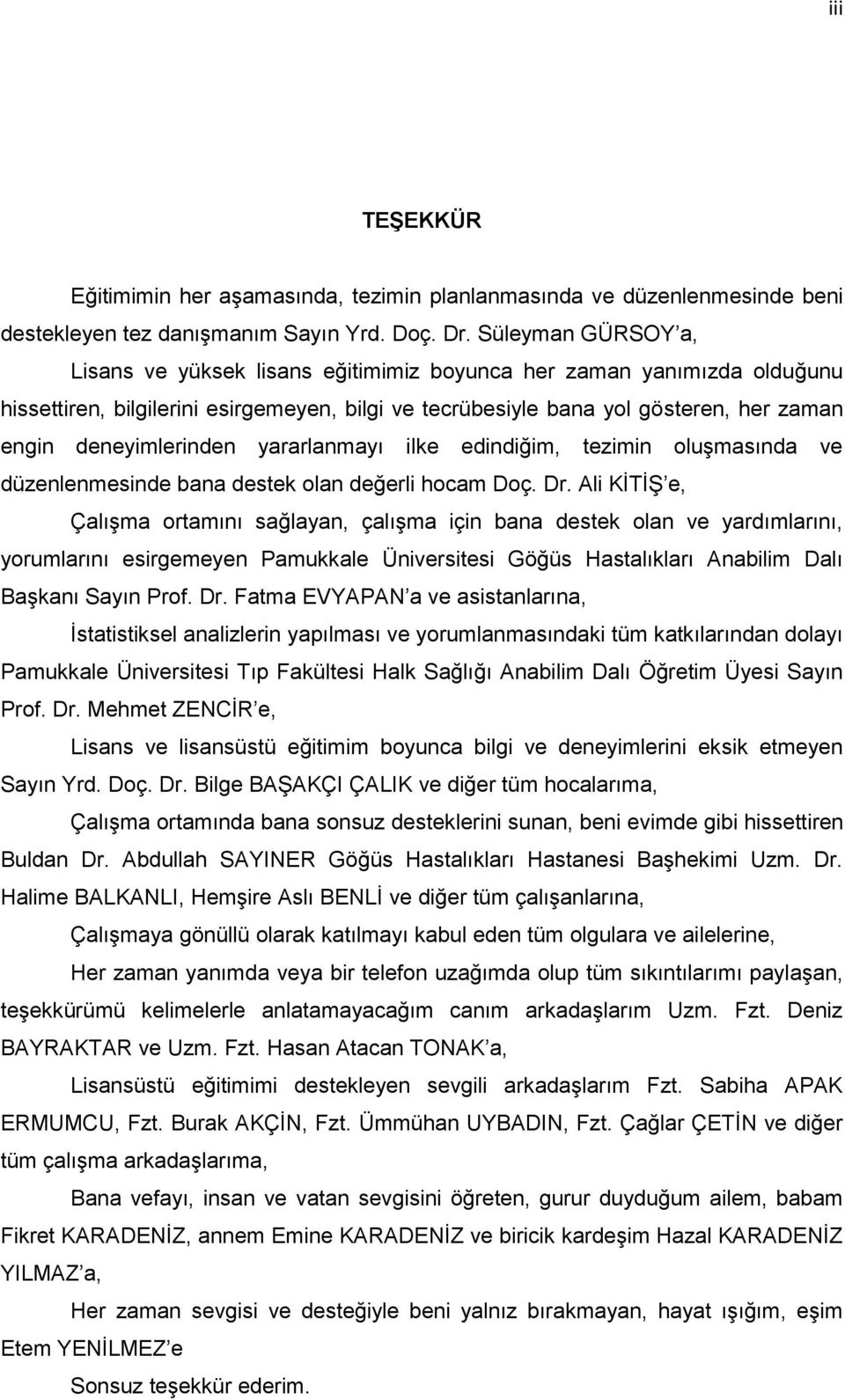 deneyimlerinden yararlanmayı ilke edindiğim, tezimin oluşmasında ve düzenlenmesinde bana destek olan değerli hocam Doç. Dr.