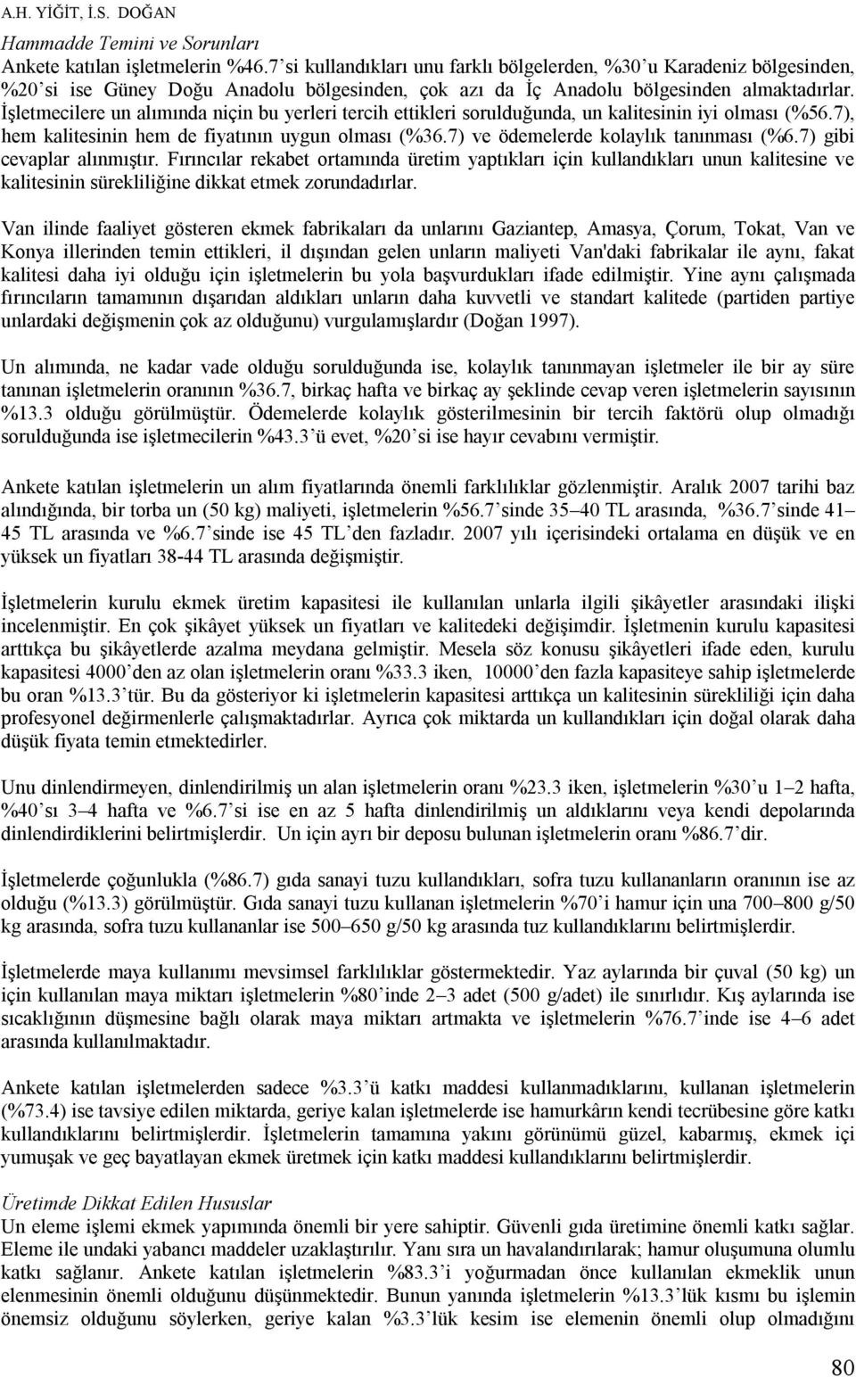 İşletmecilere un alımında niçin bu yerleri tercih ettikleri sorulduğunda, un kalitesinin iyi olması (%56.7), hem kalitesinin hem de fiyatının uygun olması (%36.7) ve ödemelerde kolaylık tanınması (%6.