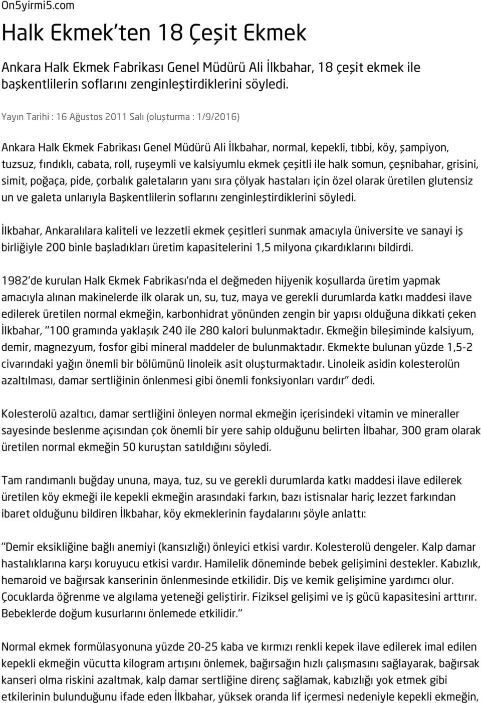 kalsiyumlu ekmek çeşitli ile halk somun, çeşnibahar, grisini, simit, poğaça, pide, çorbalık galetaların yanı sıra çölyak hastaları için özel olarak üretilen glutensiz un ve galeta unlarıyla