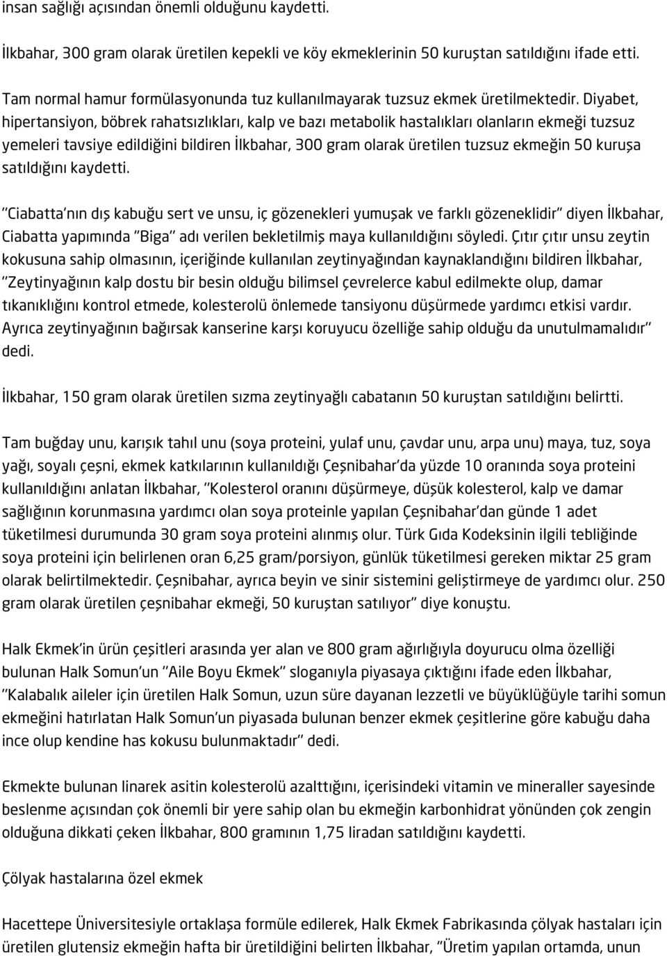 Diyabet, hipertansiyon, böbrek rahatsızlıkları, kalp ve bazı metabolik hastalıkları olanların ekmeği tuzsuz yemeleri tavsiye edildiğini bildiren İlkbahar, 300 gram olarak üretilen tuzsuz ekmeğin 50