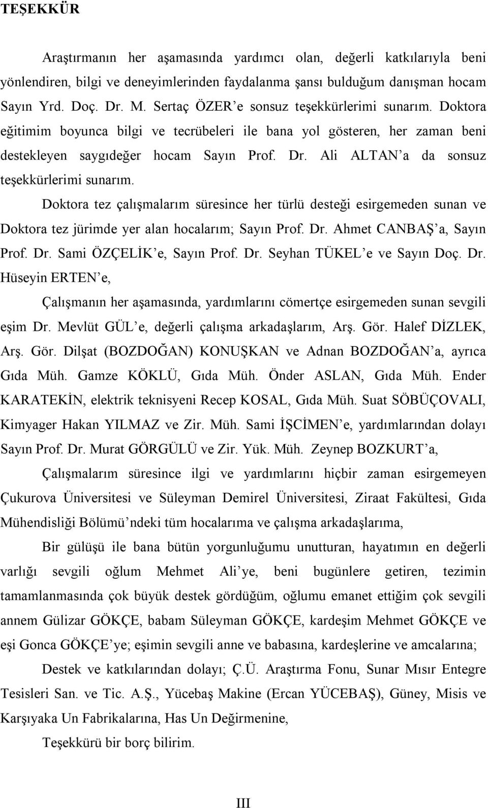 Ali ALTAN a da sonsuz teşekkürlerimi sunarım. Doktora tez çalışmalarım süresince her türlü desteği esirgemeden sunan ve Doktora tez jürimde yer alan hocalarım; Sayın Prof. Dr.