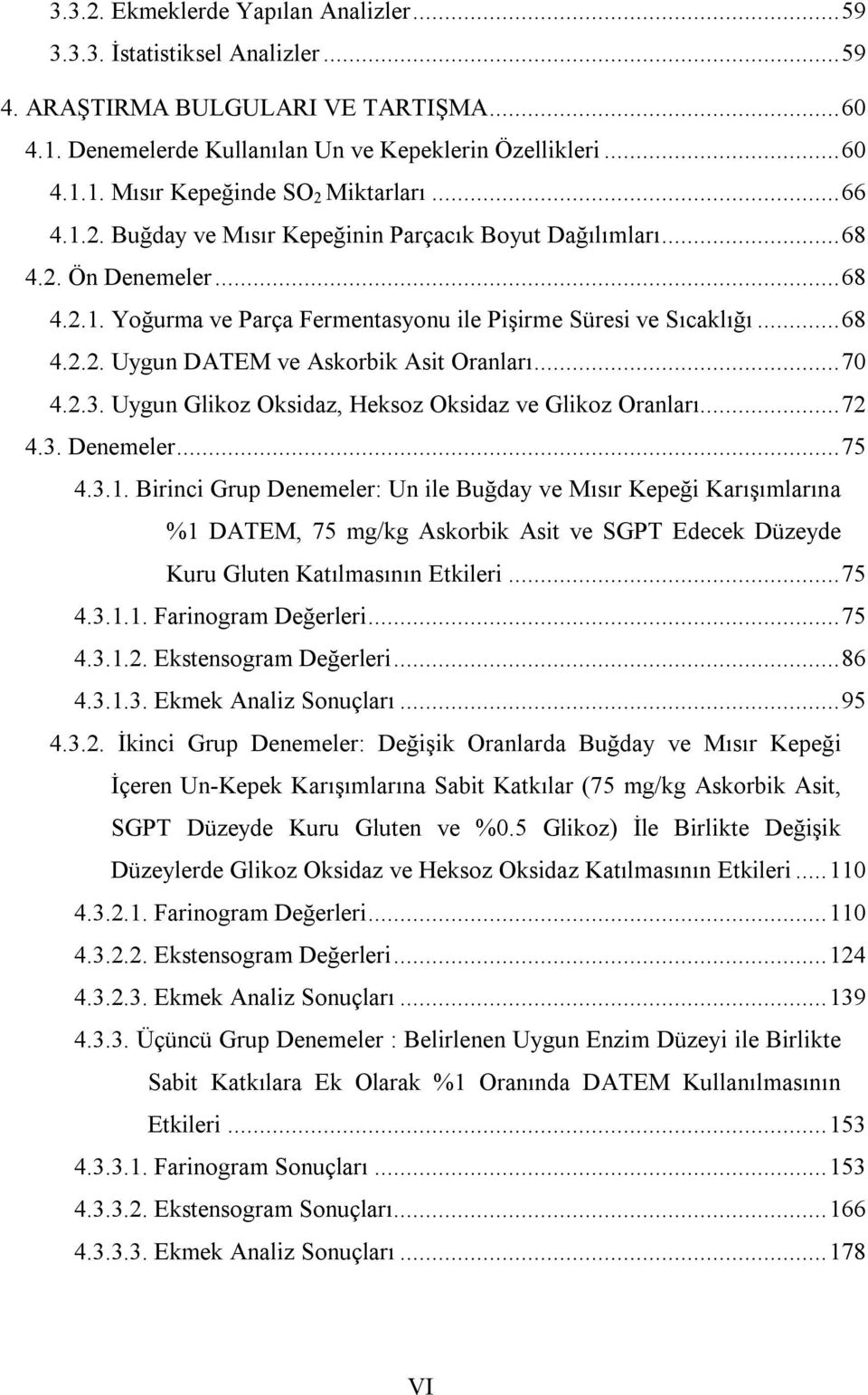 ..70 4.2.3. Uygun Glikoz Oksidaz, Heksoz Oksidaz ve Glikoz Oranları...72 4.3. Denemeler...75 4.3.1.