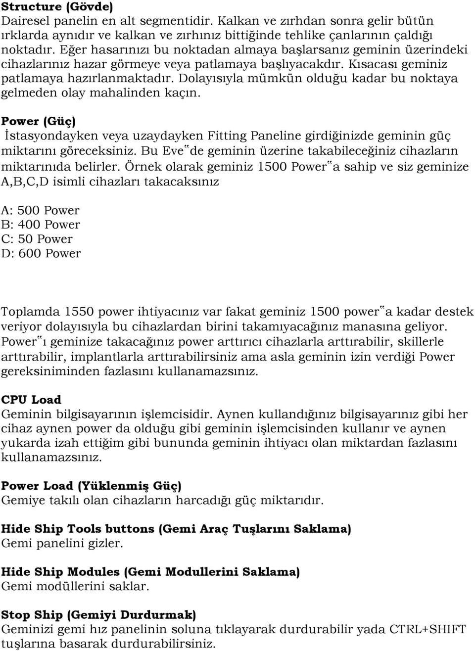 Dolayısıyla mümkün olduğu kadar bu noktaya gelmeden olay mahalinden kaçın. Power (Güç) Đstasyondayken veya uzaydayken Fitting Paneline girdiğinizde geminin güç miktarını göreceksiniz.