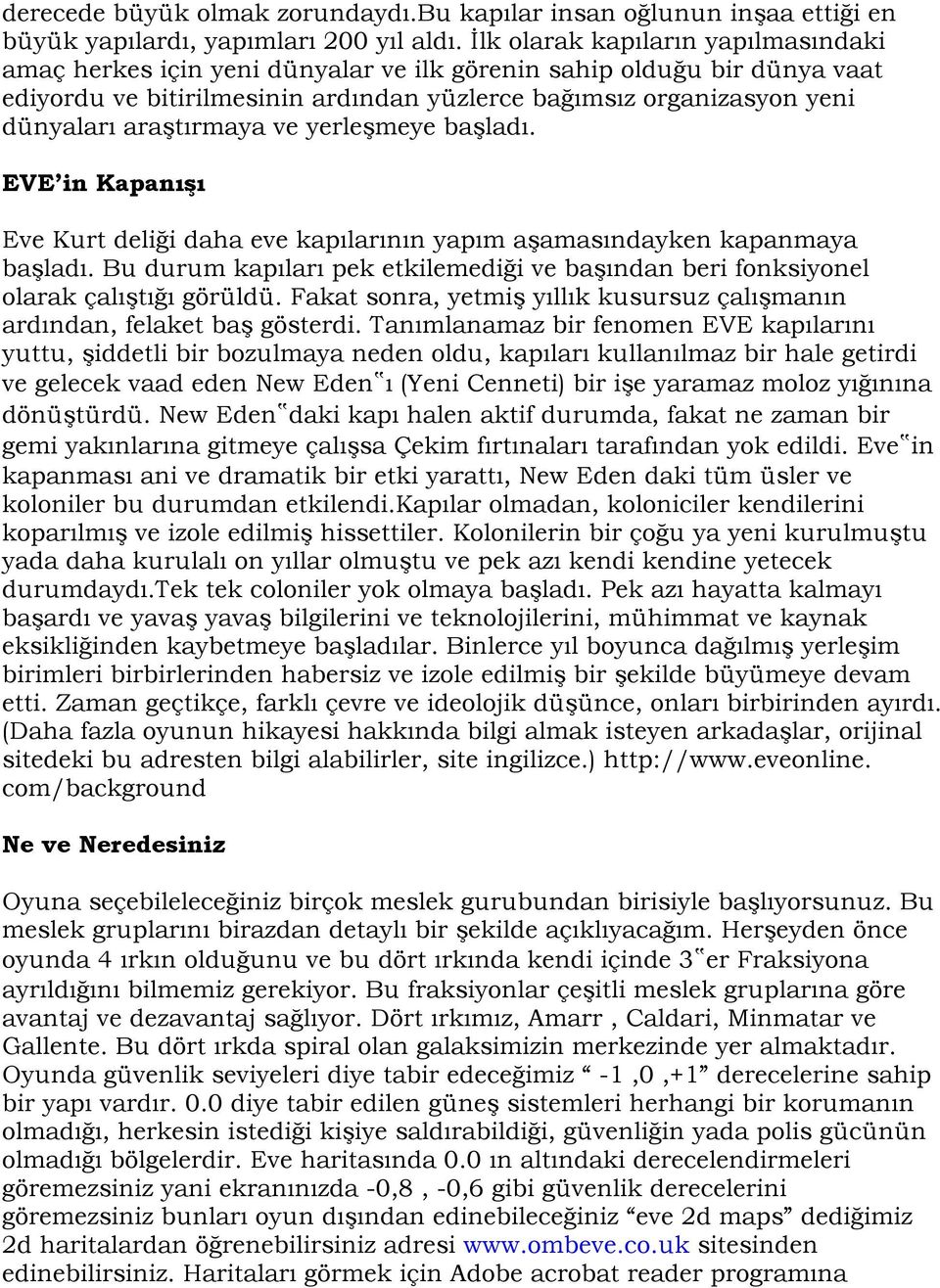 araştırmaya ve yerleşmeye başladı. EVE in Kapanışı Eve Kurt deliği daha eve kapılarının yapım aşamasındayken kapanmaya başladı.