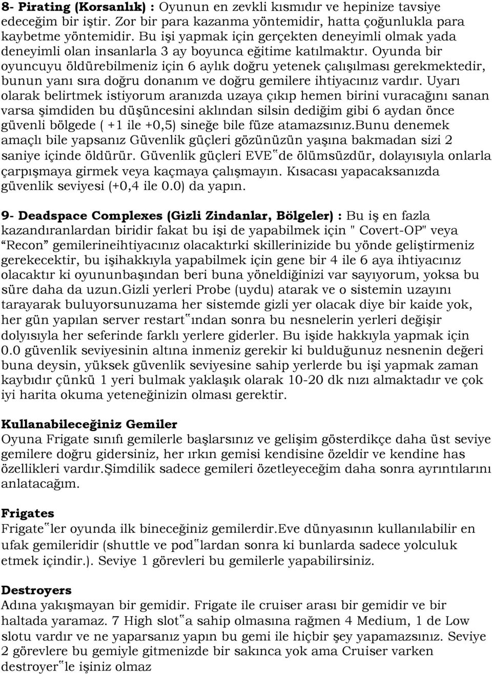 Oyunda bir oyuncuyu öldürebilmeniz için 6 aylık doğru yetenek çalışılması gerekmektedir, bunun yanı sıra doğru donanım ve doğru gemilere ihtiyacınız vardır.