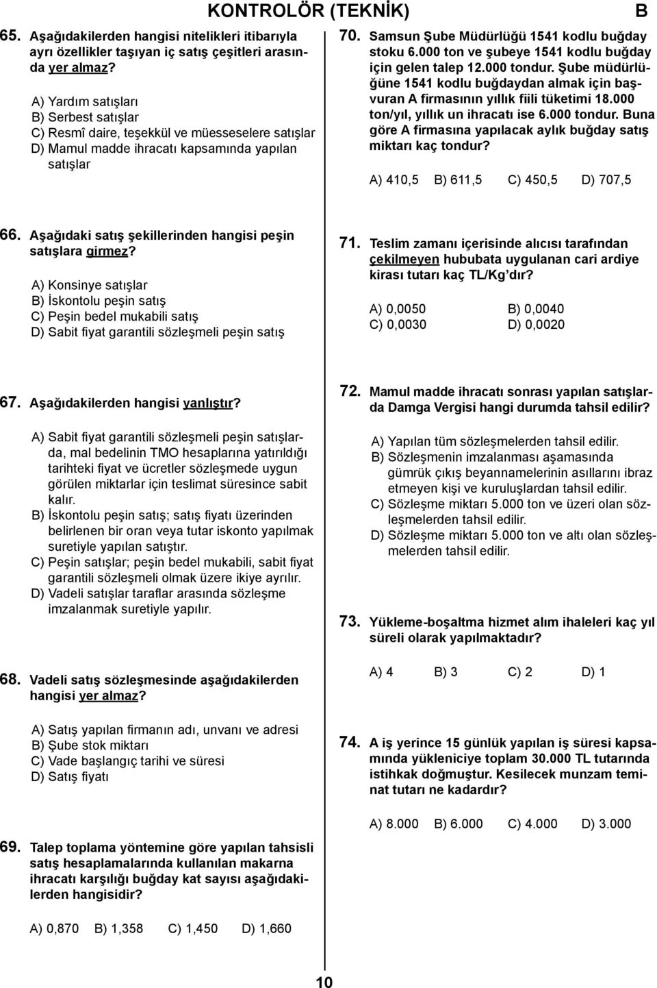 000 ton ve şubeye 1541 kodlu buğday için gelen talep 12.000 tondur. Şube müdürlüğüne 1541 kodlu buğdaydan almak için başvuran A firmasının yıllık fiili tüketimi 18.