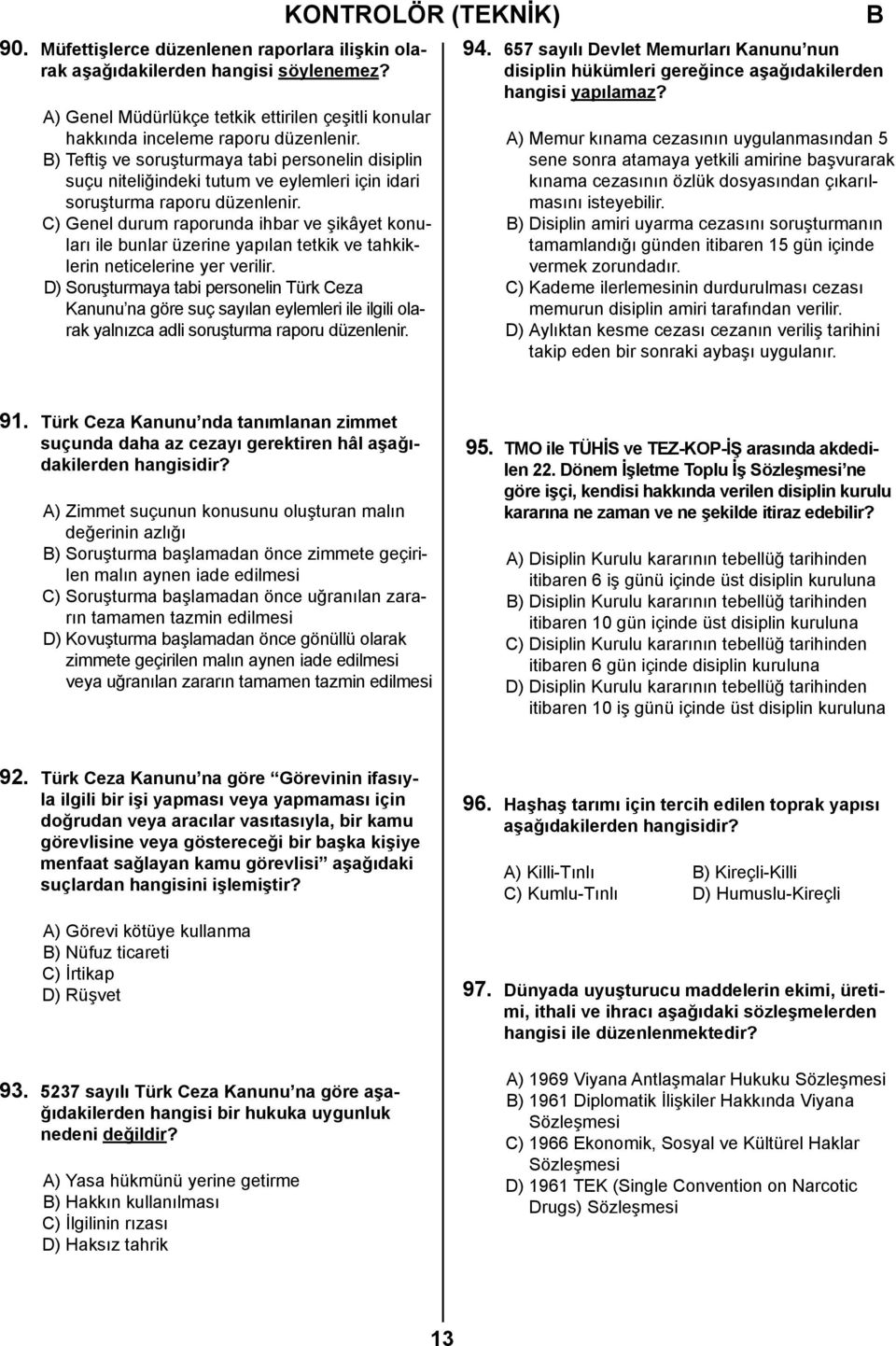 C) Genel durum raporunda ihbar ve şikâyet konuları ile bunlar üzerine yapılan tetkik ve tahkiklerin neticelerine yer verilir.