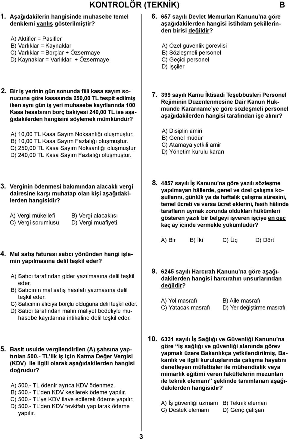 657 sayılı Devlet Memurları Kanunu na göre aşağıdakilerden hangisi istihdam şekillerinden birisi değildir? A) Özel güvenlik görevlisi ) Sözleşmeli personel C) Geçici personel D) İşçiler 2.